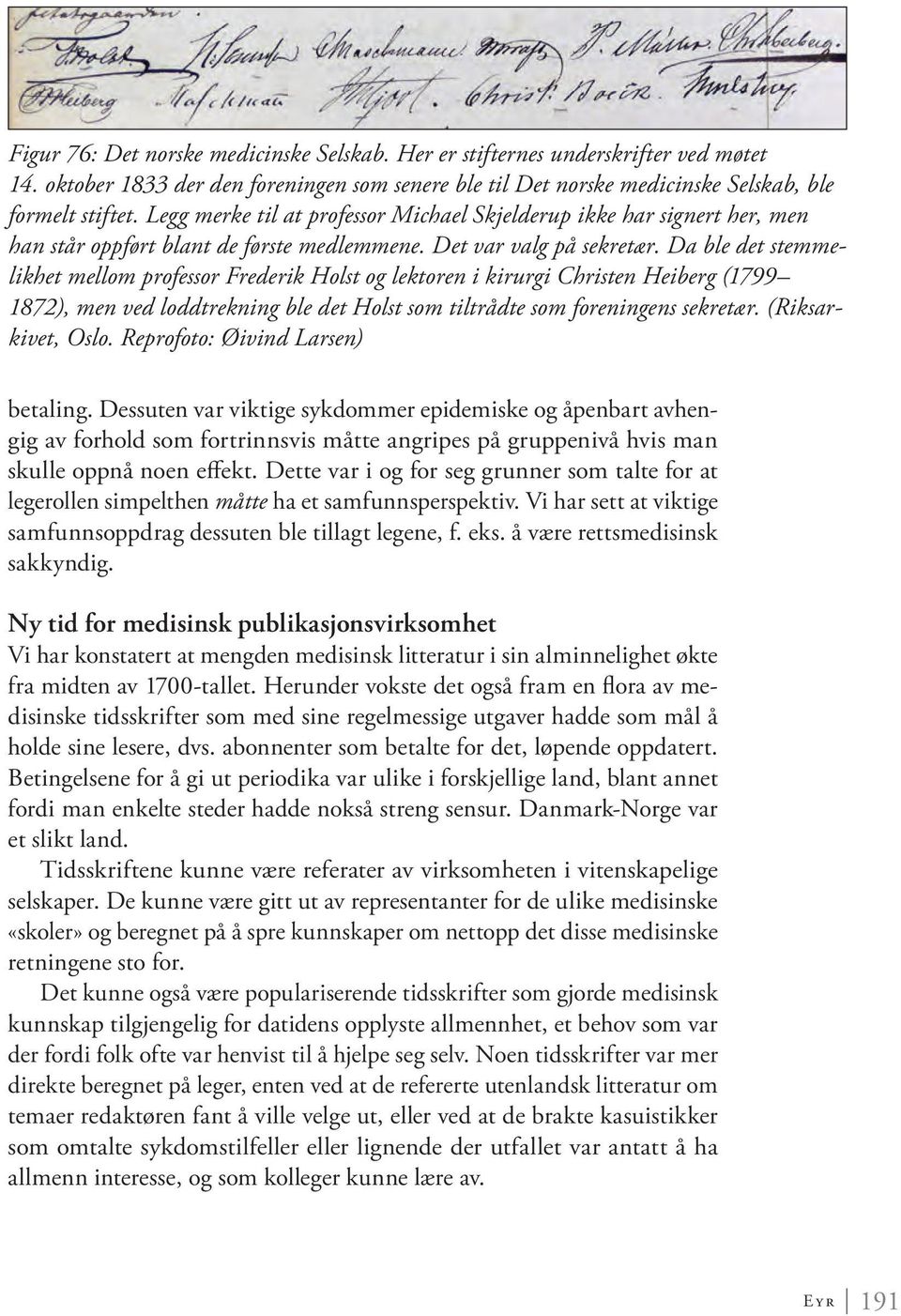 Da ble det stemmelikhet mellom professor Frederik Holst og lektoren i kirurgi Christen Heiberg (1799 1872), men ved loddtrekning ble det Holst som tiltrådte som foreningens sekretær.