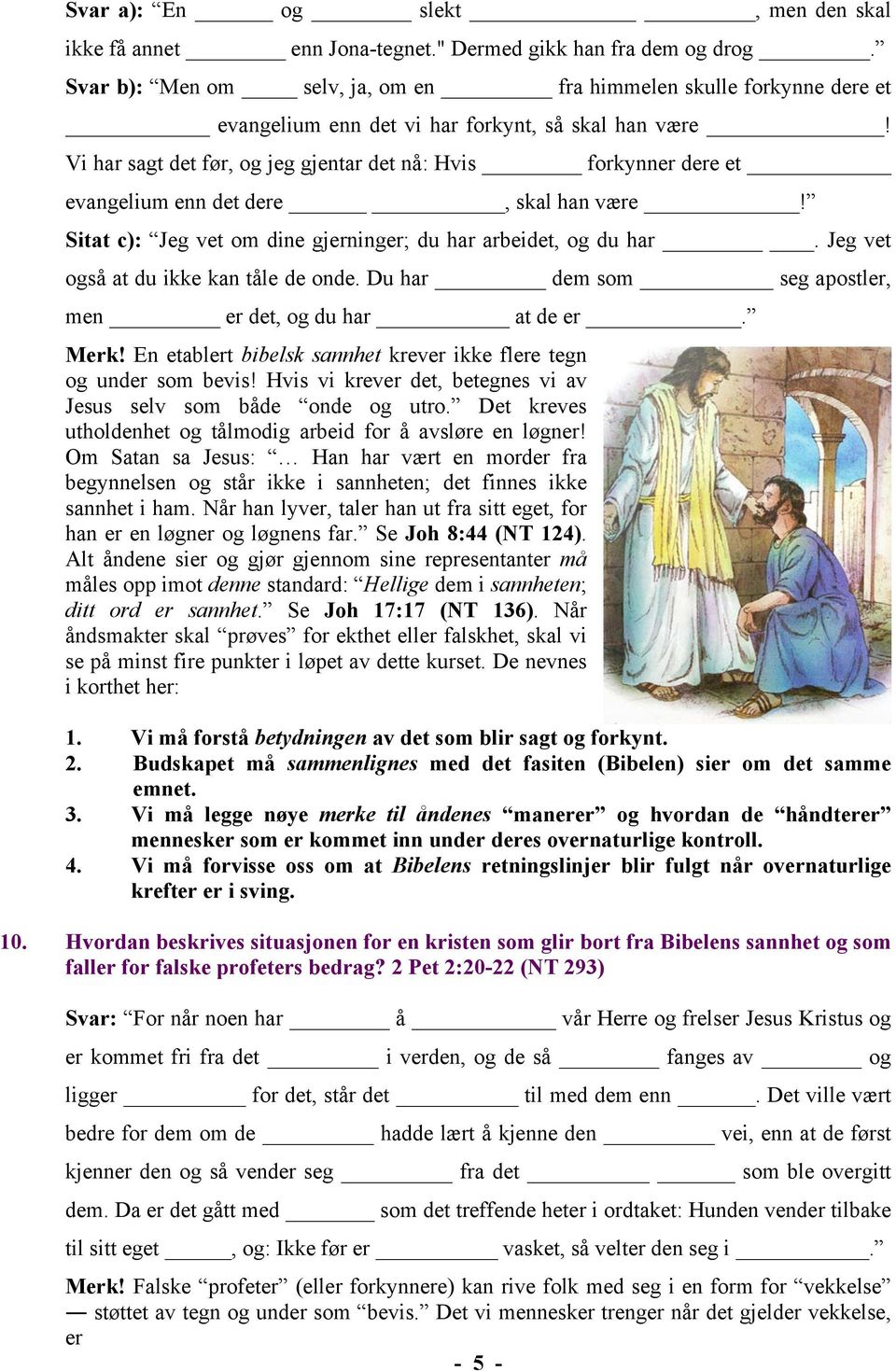 Vi har sagt det før, og jeg gjentar det nå: Hvis forkynner dere et evangelium enn det dere, skal han være! Sitat c): Jeg vet om dine gjerninger; du har arbeidet, og du har.