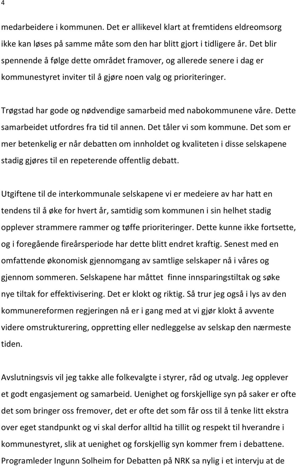 Trøgstad har gode og nødvendige samarbeid med nabokommunene våre. Dette samarbeidet utfordres fra tid til annen. Det tåler vi som kommune.