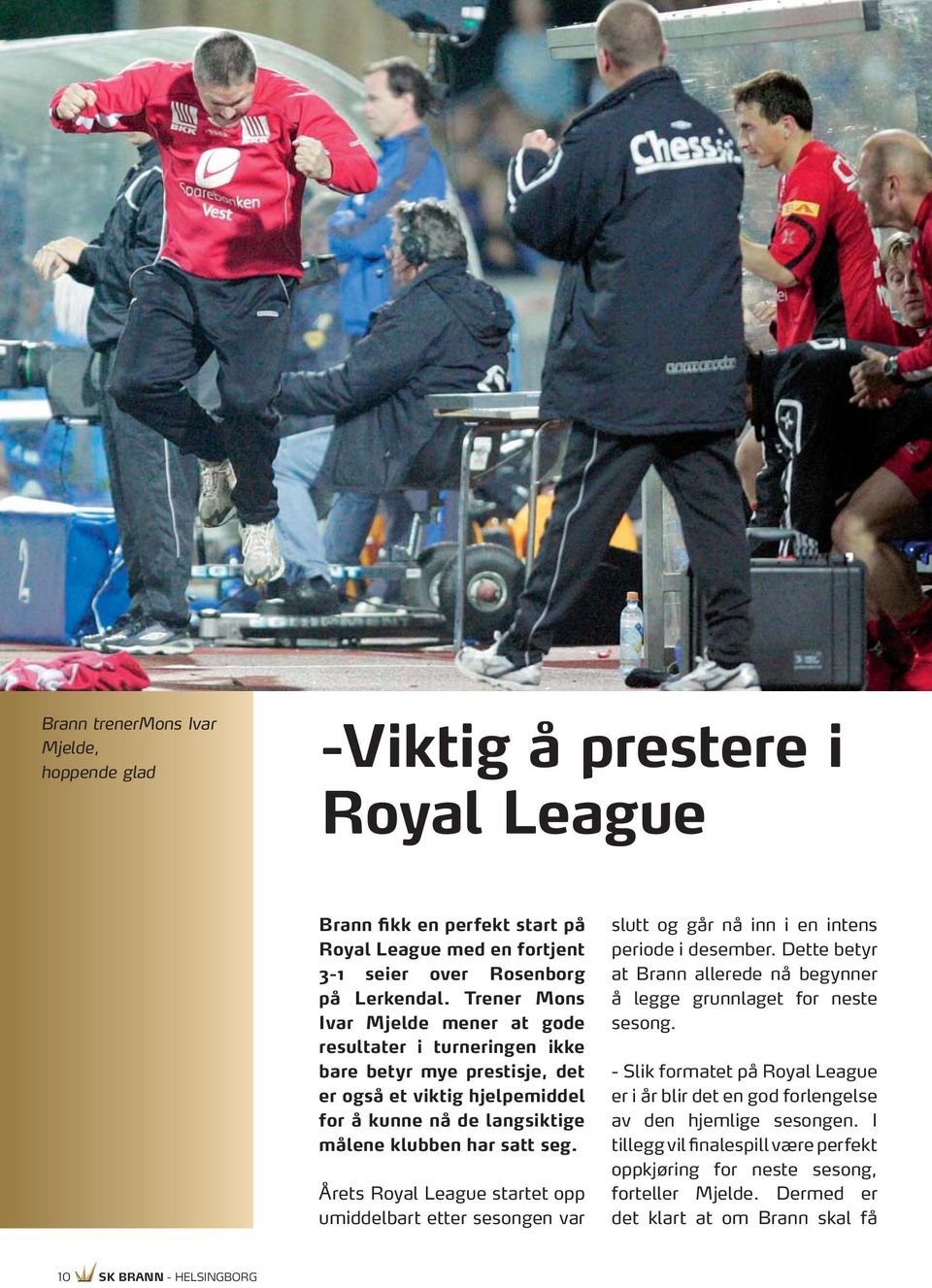 Årets Royal League startet opp umiddelbart etter sesongen var slutt og går nå inn i en intens periode i desember. Dette betyr at Brann allerede nå begynner å legge grunnlaget for neste sesong.