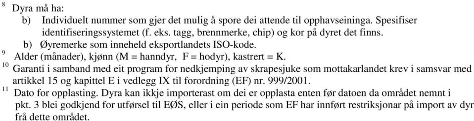 10 Garanti i samband med eit program for nedkjemping av skrapesjuke som mottakarlandet krev i samsvar med artikkel 15 og kapittel E i vedlegg IX til forordning (EF) nr. 999/2001.