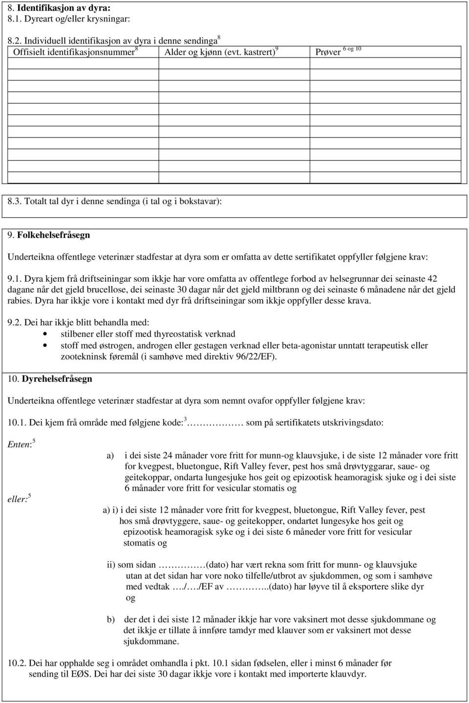 Folkehelsefråsegn Underteikna offentlege veterinær stadfestar at dyra som er omfatta av dette sertifikatet oppfyller følgjene krav: 9.1.