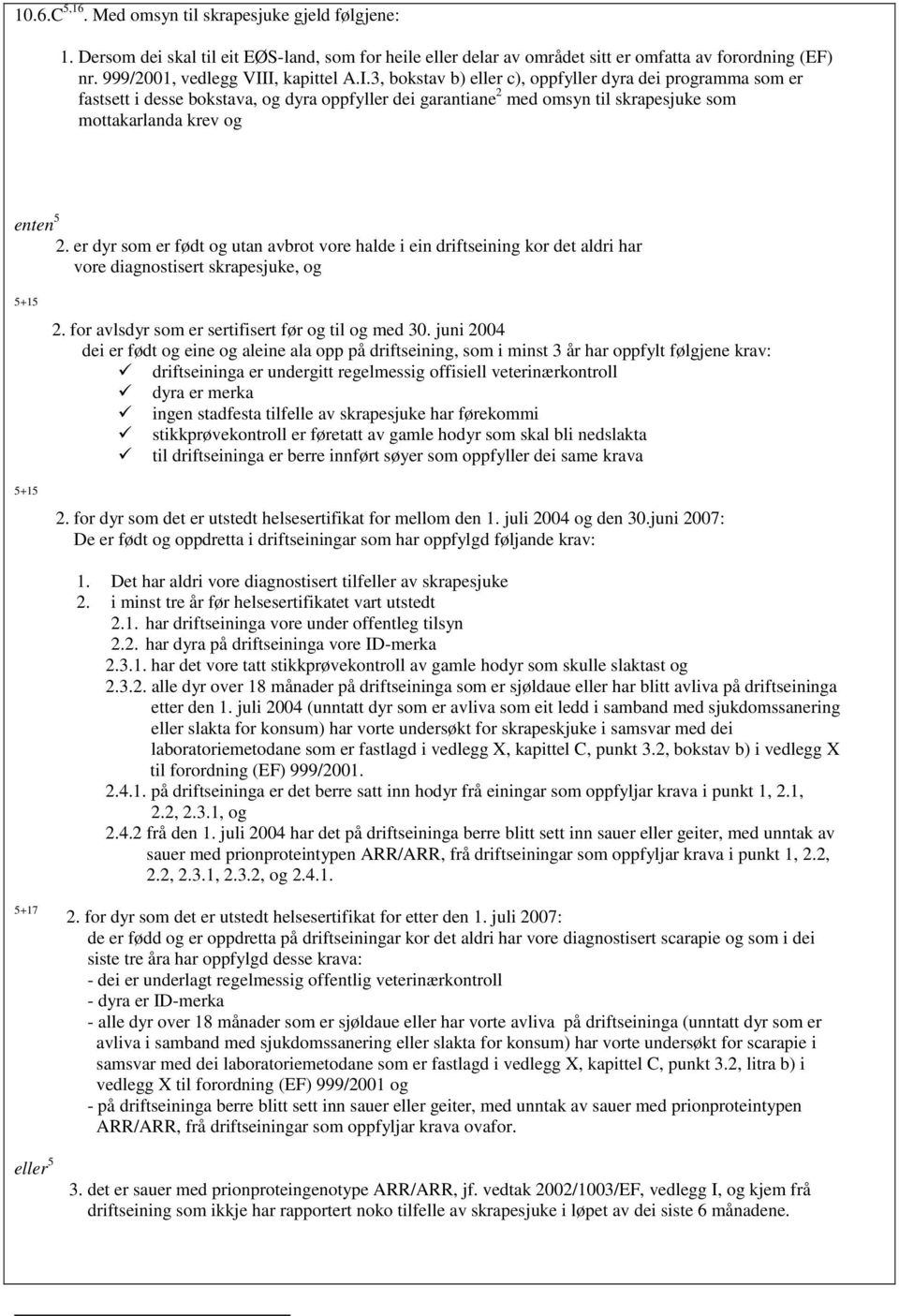 I, kapittel A.I.3, bokstav b) eller c), oppfyller dyra dei programma som er fastsett i desse bokstava, og dyra oppfyller dei garantiane 2 med omsyn til skrapesjuke som mottakarlanda krev og enten 5 2.