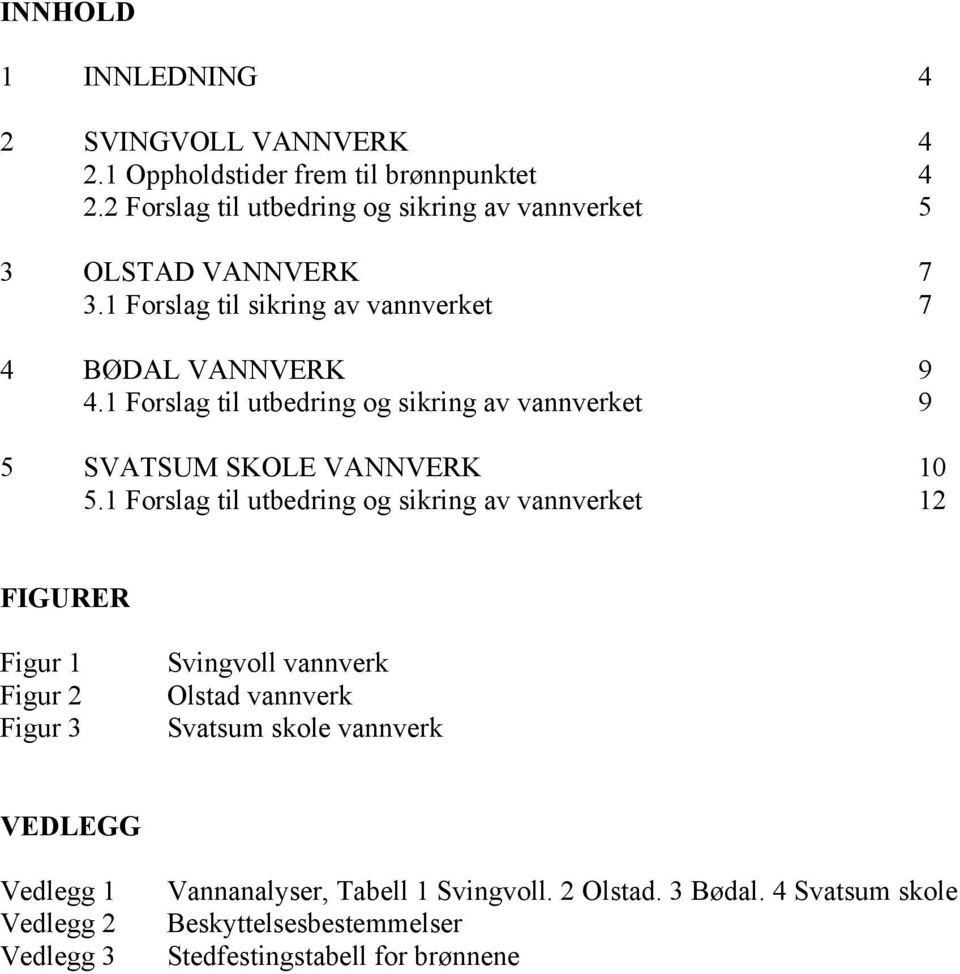 1 Forslag til utbedring og sikring av vannverket 9 5 SVATSUM SKOLE VANNVERK 10 5.