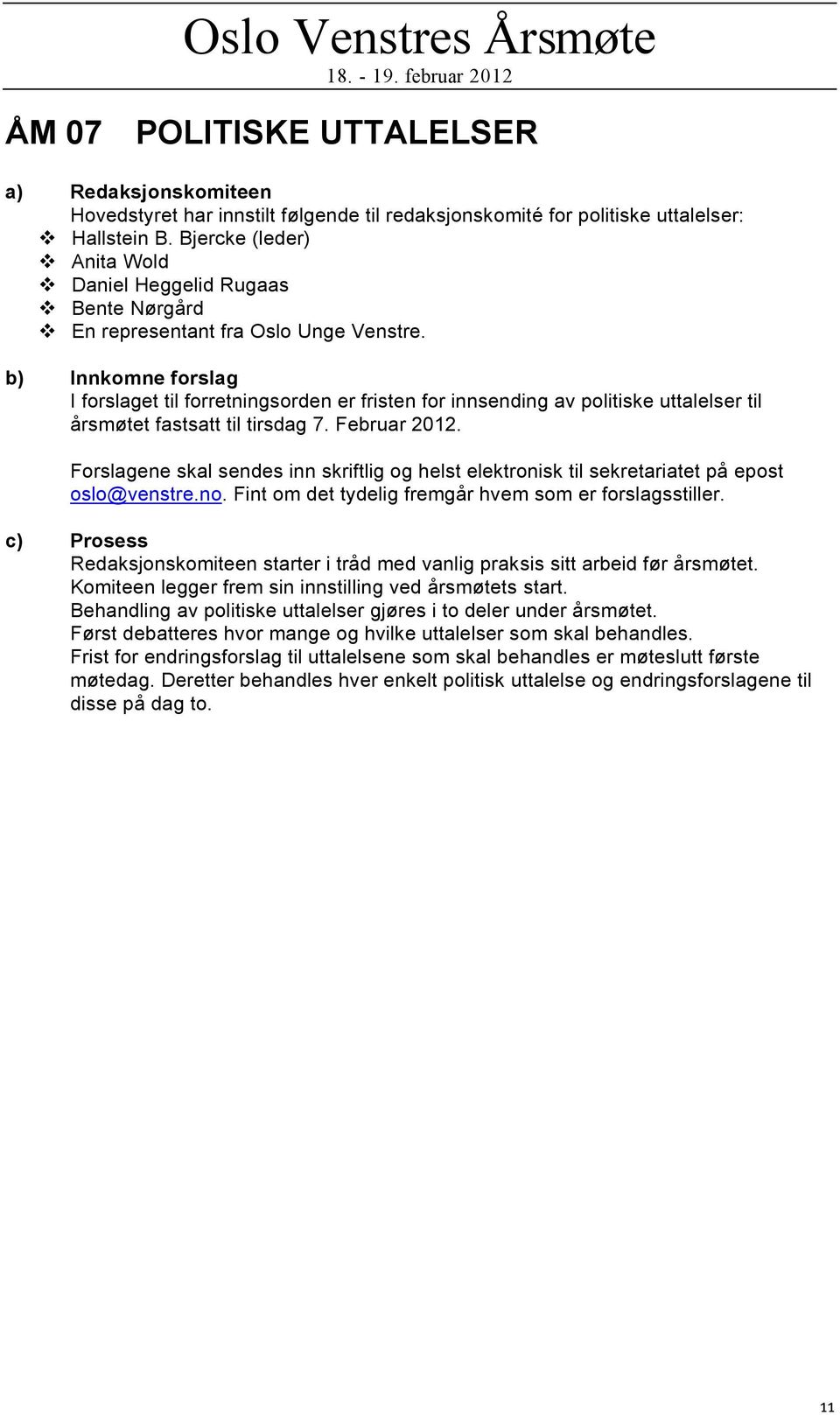 b) Innkomne forslag I forslaget til forretningsorden er fristen for innsending av politiske uttalelser til årsmøtet fastsatt til tirsdag 7. Februar 2012.