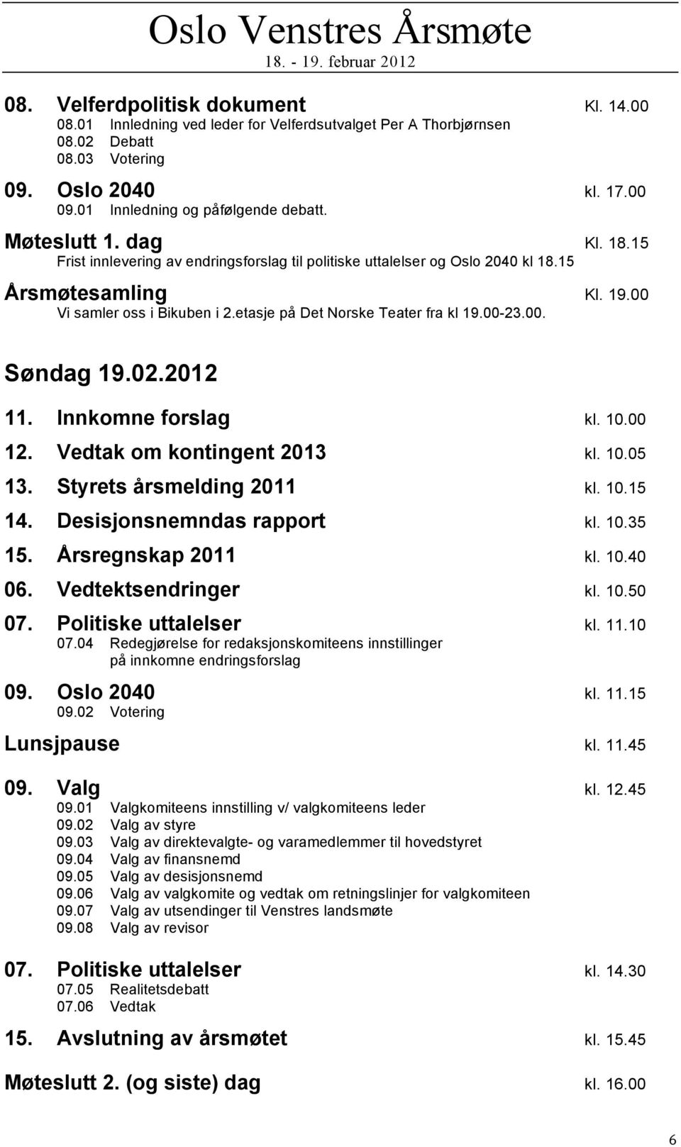 etasje på Det Norske Teater fra kl 19.00-23.00. Søndag 19.02.2012 11. Innkomne forslag kl. 10.00 12. Vedtak om kontingent 2013 kl. 10.05 13. Styrets årsmelding 2011 kl. 10.15 14.