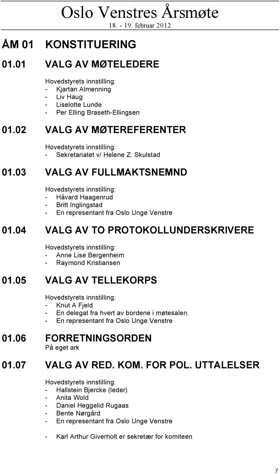 03 VALG AV FULLMAKTSNEMND Hovedstyrets innstilling: - Håvard Haagenrud - Britt Inglingstad - En representant fra Oslo Unge Venstre 01.