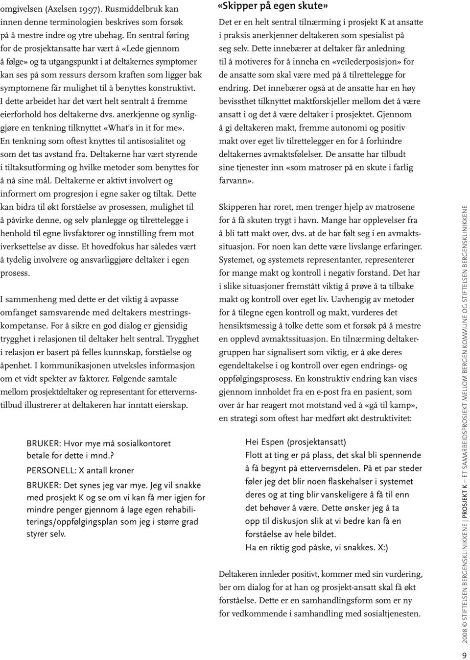 til å benyttes konstruktivt. I dette arbeidet har det vært helt sentralt å fremme eierforhold hos deltakerne dvs. anerkjenne og synliggjøre en tenkning tilknyttet «What s in it for me».