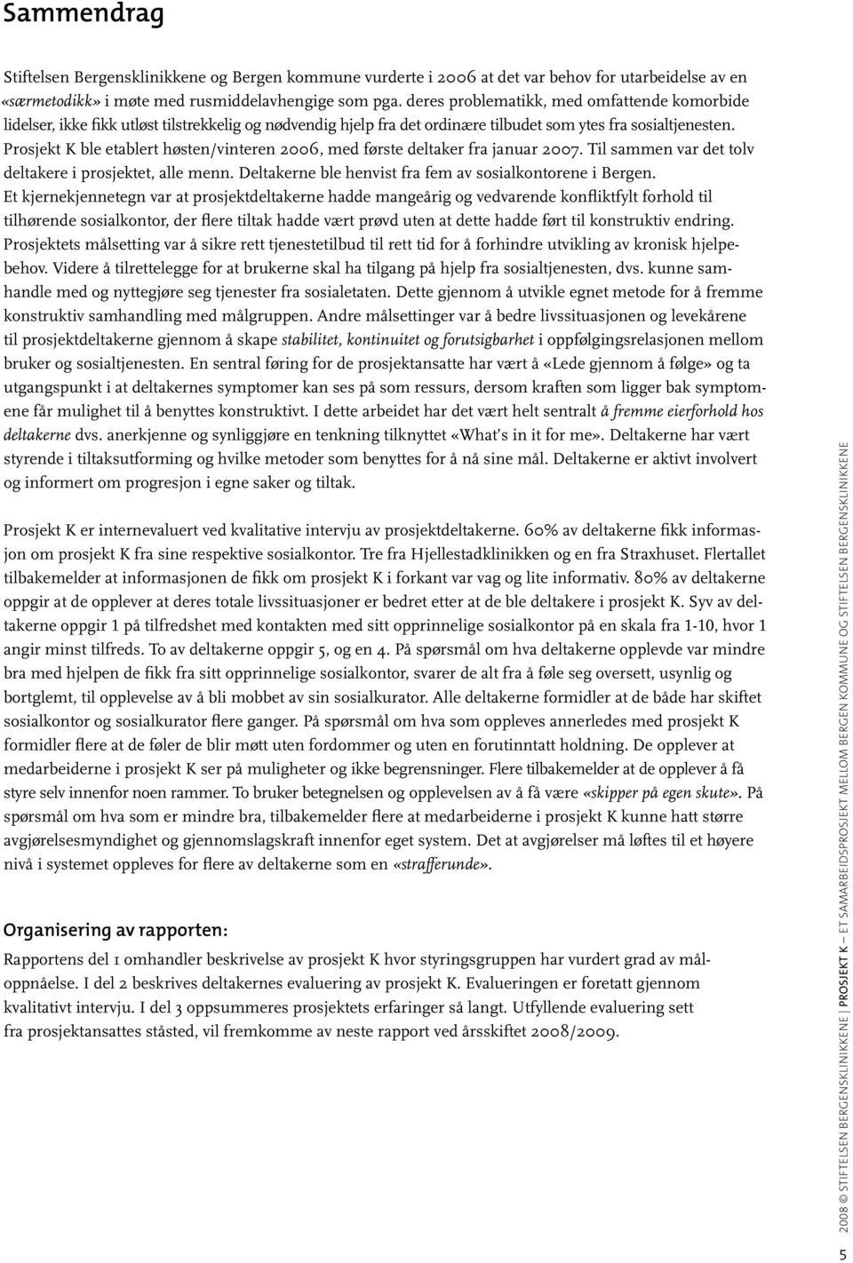 Prosjekt K ble etablert høsten/vinteren 2006, med første deltaker fra januar 2007. Til sammen var det tolv deltakere i prosjektet, alle menn.