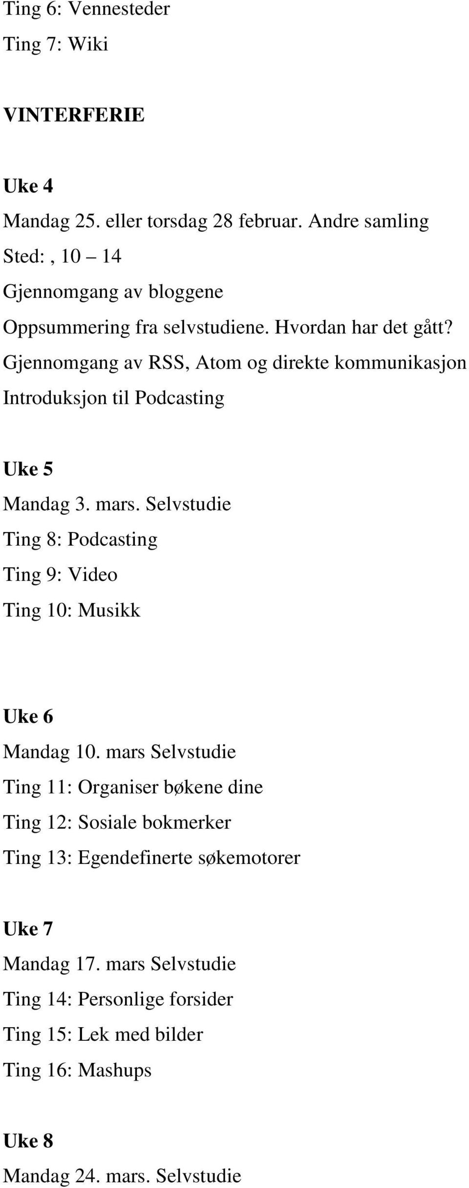 Gjennomgang av RSS, Atom og direkte kommunikasjon Introduksjon til Podcasting Uke 5 Mandag 3. mars.