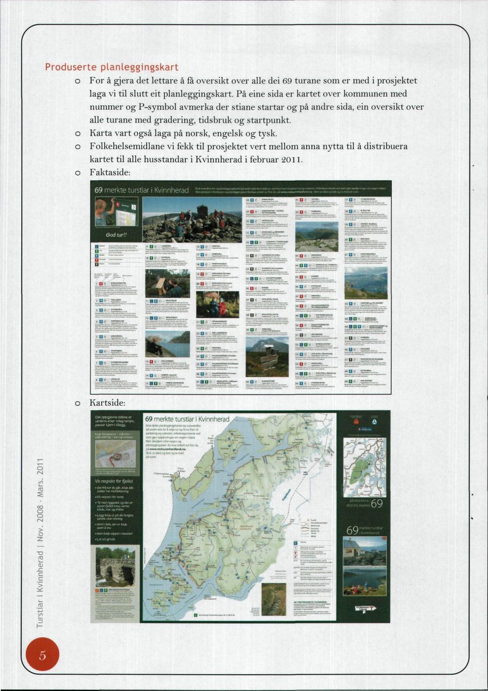 Karta vart gså laga på nrsk, engelsk g tysk. Flkehelsemidlane vi fekk til prsjektet vert mellm anna nytta til å distribuera kartet til alle husstandar i Kvinnherad i februar 2011.
