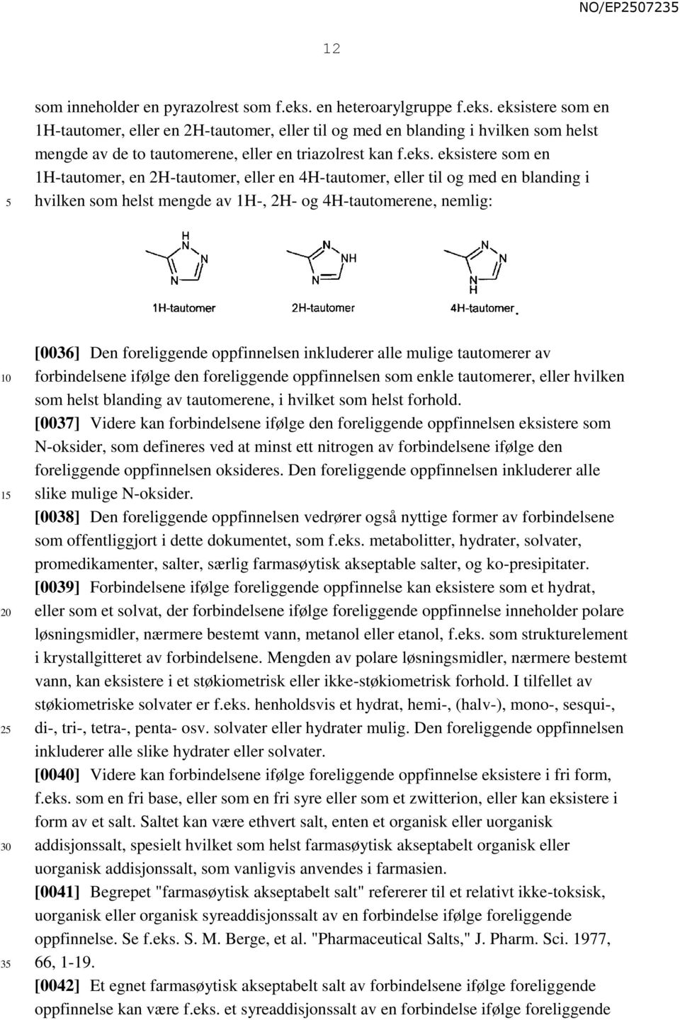 eksistere som en 1H-tautomer, eller en 2H-tautomer, eller til og med en blanding i hvilken som helst mengde av de to tautomerene, eller en triazolrest kan f.eks. eksistere som en 1H-tautomer, en