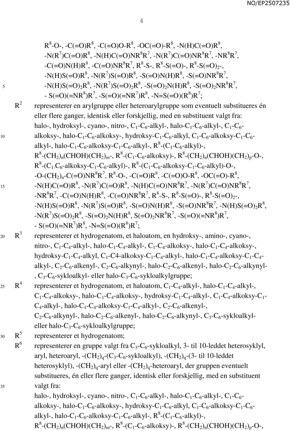 7 )R 8, -N=S(=O)(R 8 )R 7 ; representerer en arylgruppe eller heteroarylgruppe som eventuelt substitueres én eller flere ganger, identisk eller forskjellig, med en substituent valgt fra: halo-,