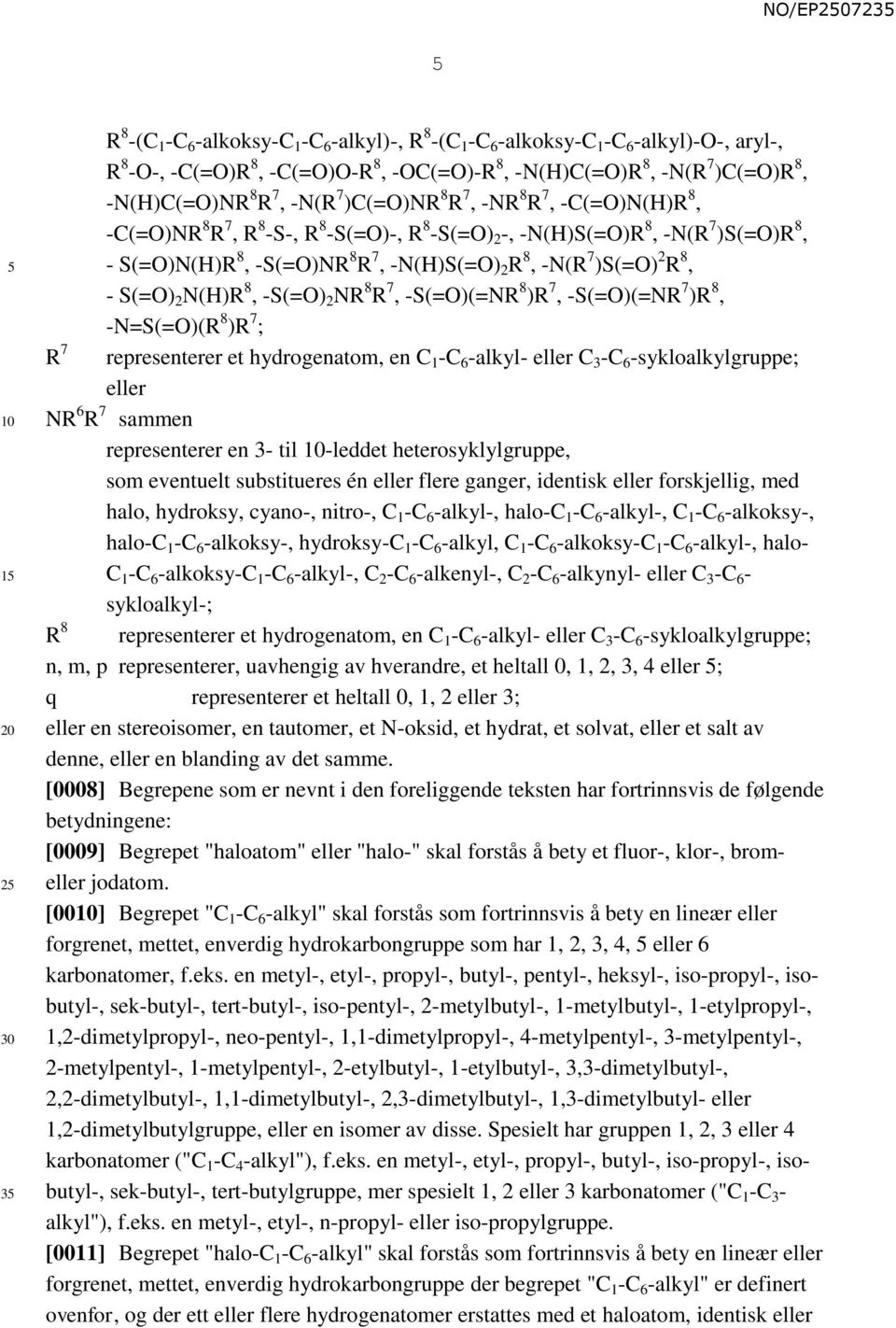 2 R 8, - S(=O) 2 N(H)R 8, -S(=O) 2 NR 8 R 7, -S(=O)(=NR 8 )R 7, -S(=O)(=NR 7 )R 8, -N=S(=O)(R 8 )R 7 ; R 7 representerer et hydrogenatom, en C 1 -C 6 -alkyl- eller C 3 -C 6 -sykloalkylgruppe; eller