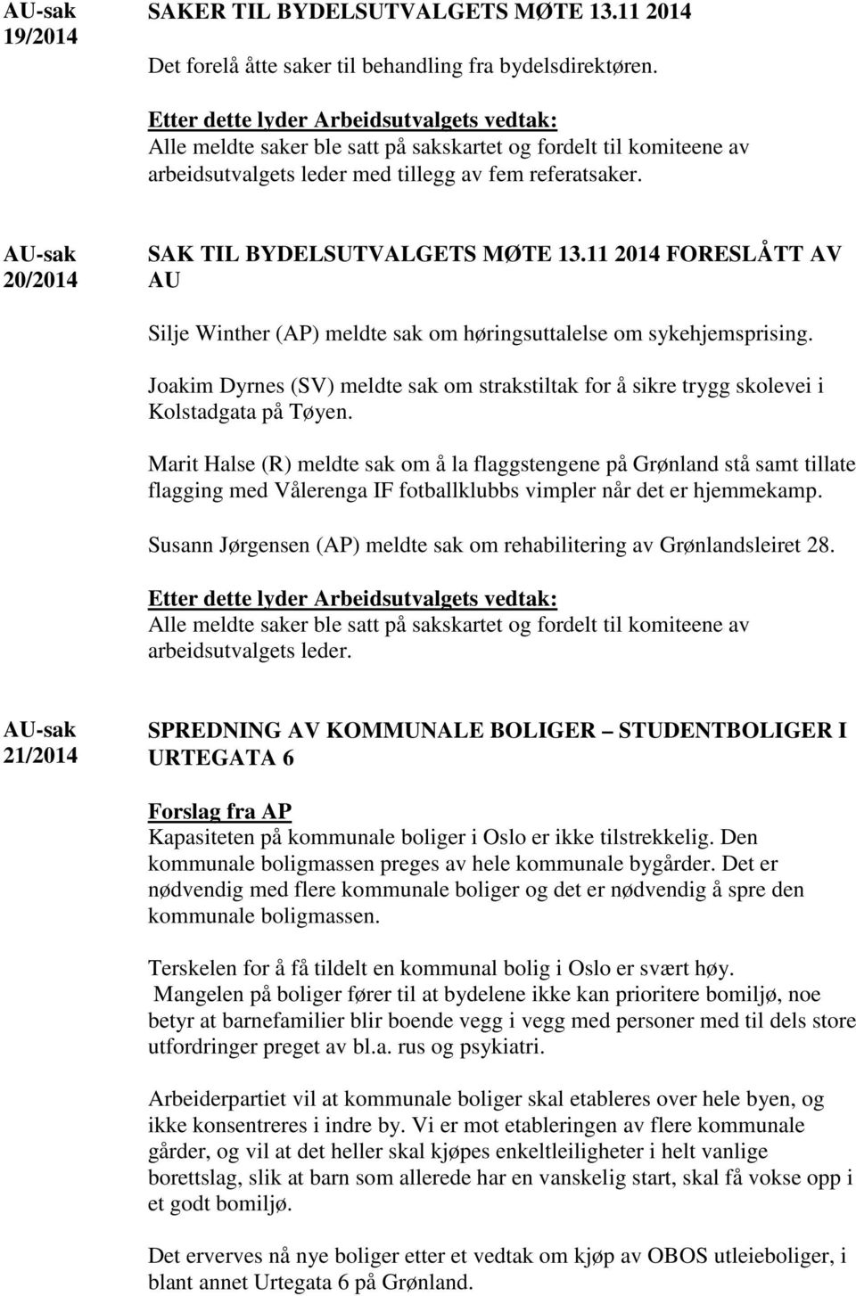 AU-sak 20/2014 SAK TIL BYDELSUTVALGETS MØTE 13.11 2014 FORESLÅTT AV AU Silje Winther (AP) meldte sak om høringsuttalelse om sykehjemsprising.