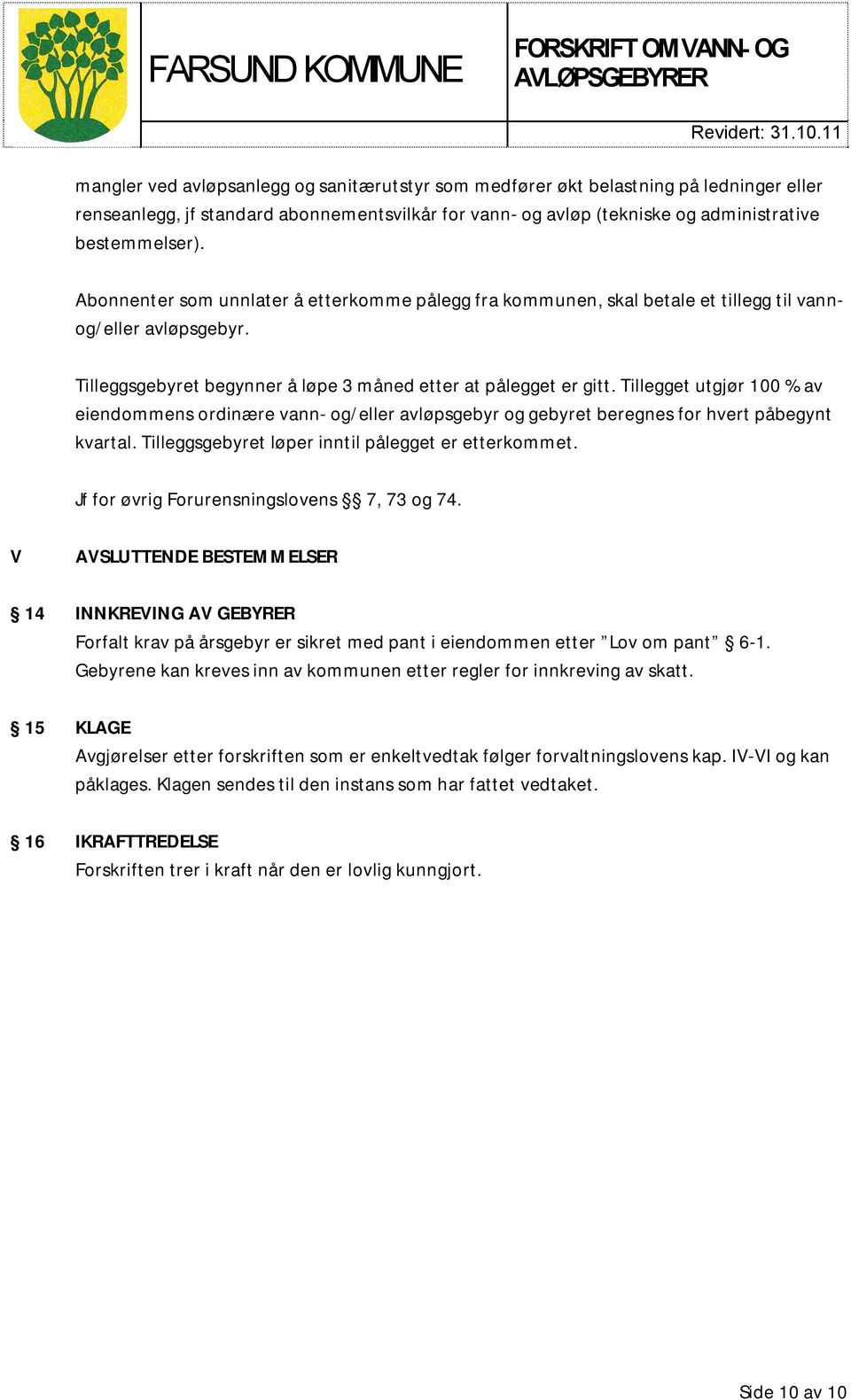 Tillegget utgjør 100 % av eiendommens ordinære vann- og/eller avløpsgebyr og gebyret beregnes for hvert påbegynt kvartal. Tilleggsgebyret løper inntil pålegget er etterkommet.