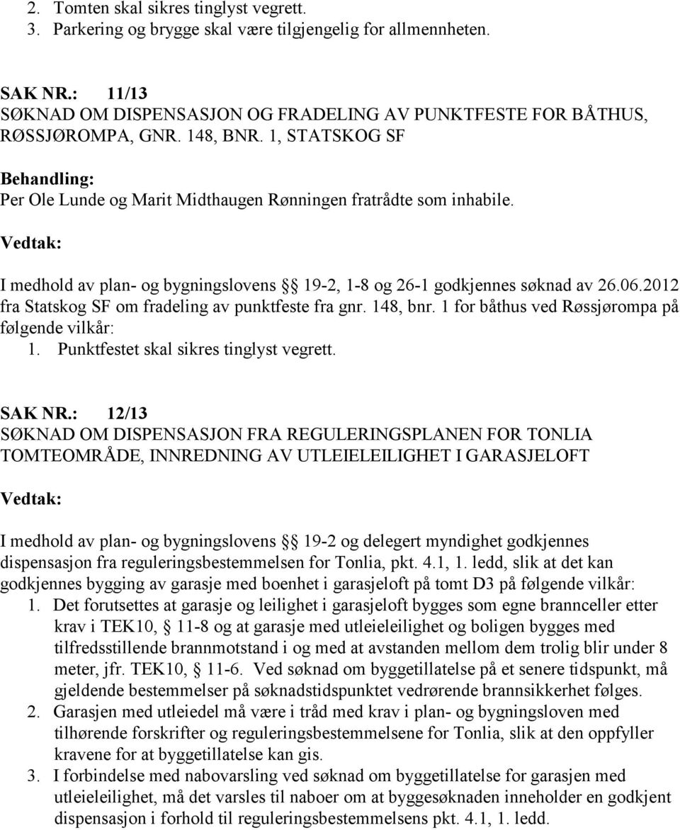 2012 fra Statskog SF om fradeling av punktfeste fra gnr. 148, bnr. 1 for båthus ved Røssjørompa på følgende vilkår: 1. Punktfestet skal sikres tinglyst vegrett. SAK NR.