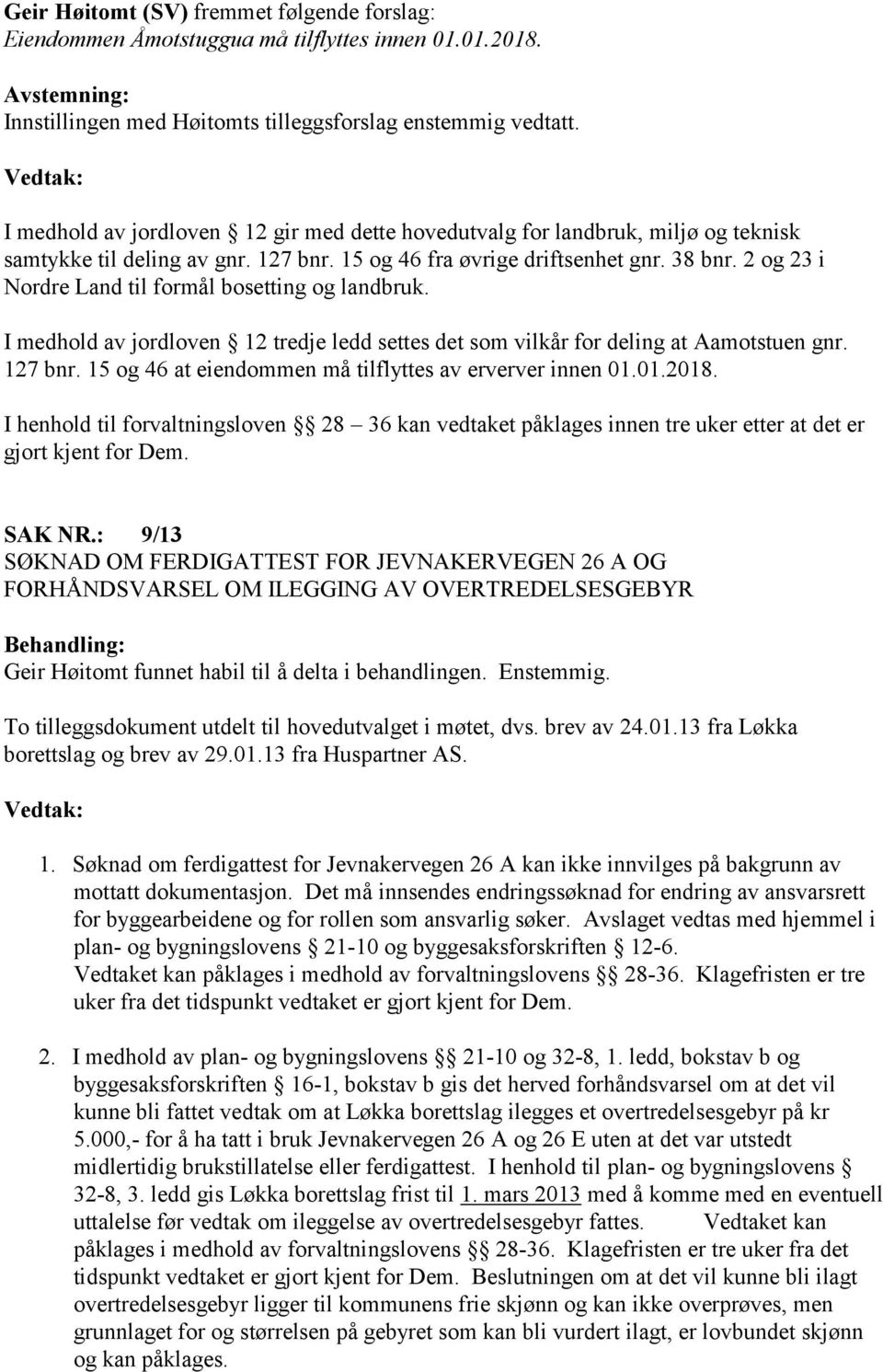 2 og 23 i Nordre Land til formål bosetting og landbruk. I medhold av jordloven 12 tredje ledd settes det som vilkår for deling at Aamotstuen gnr. 127 bnr.