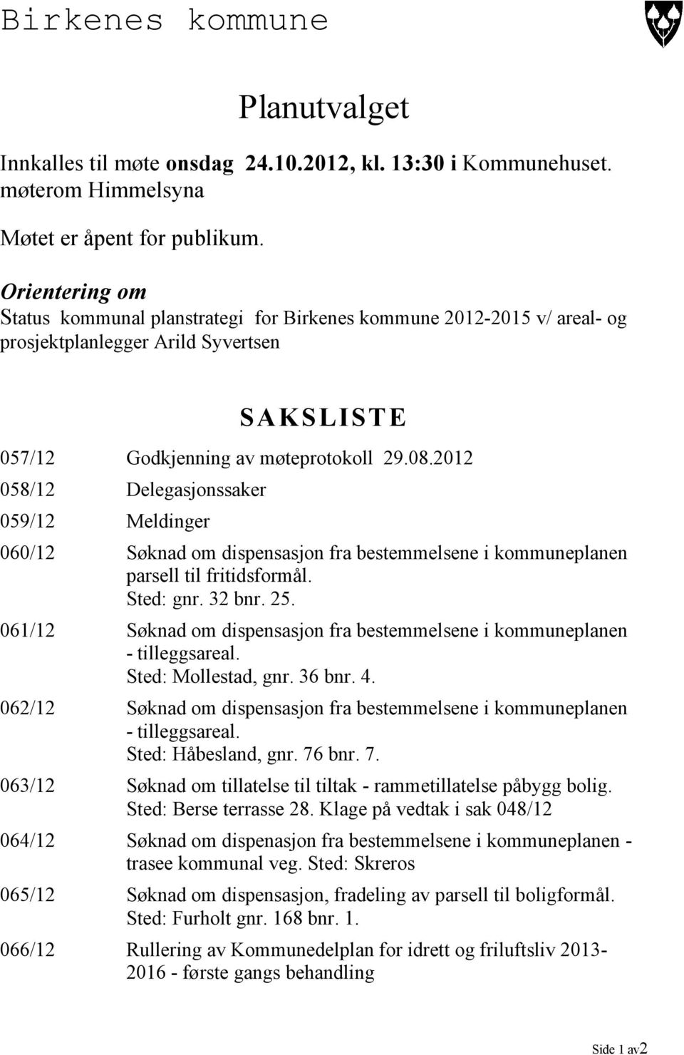 2012 058/12 Delegasjonssaker 059/12 Meldinger 060/12 Søknad om dispensasjon fra bestemmelsene i kommuneplanen parsell til fritidsformål. gnr. 32 bnr. 25.