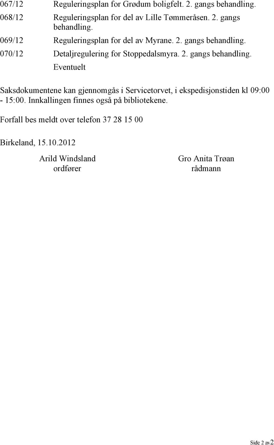 Innkallingen finnes også på bibliotekene. Forfall bes meldt over telefon 37 28 15 00 Birkeland, 15.10.