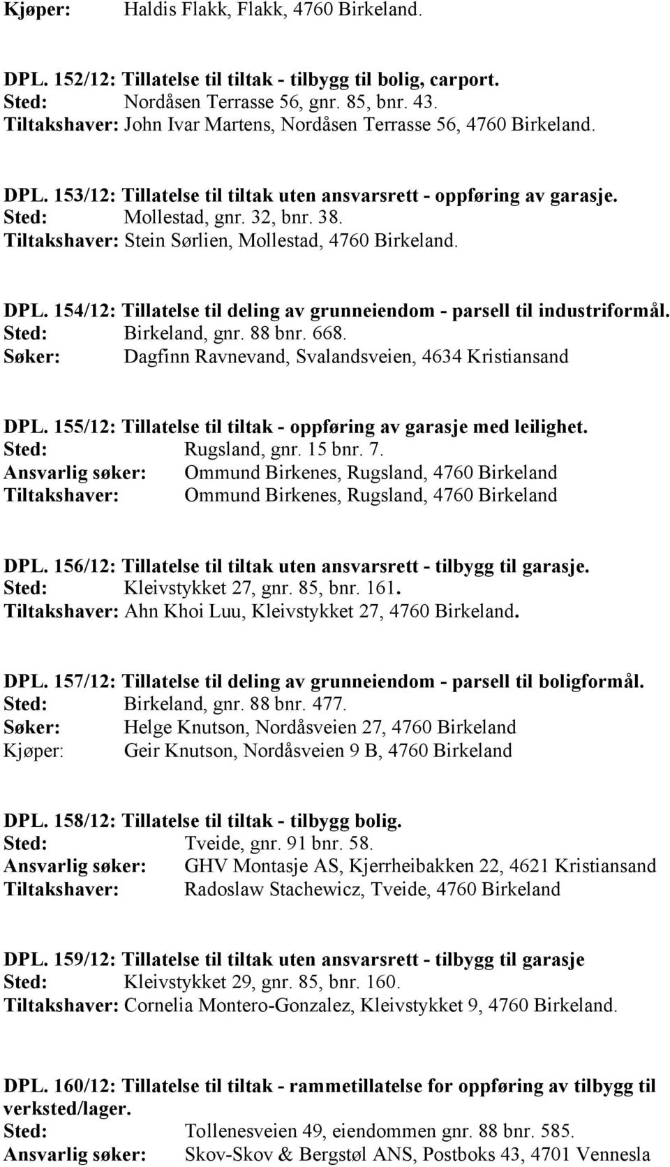 Tiltakshaver: Stein Sørlien, Mollestad, 4760 Birkeland. DPL. 154/12: Tillatelse til deling av grunneiendom - parsell til industriformål. Birkeland, gnr. 88 bnr. 668.
