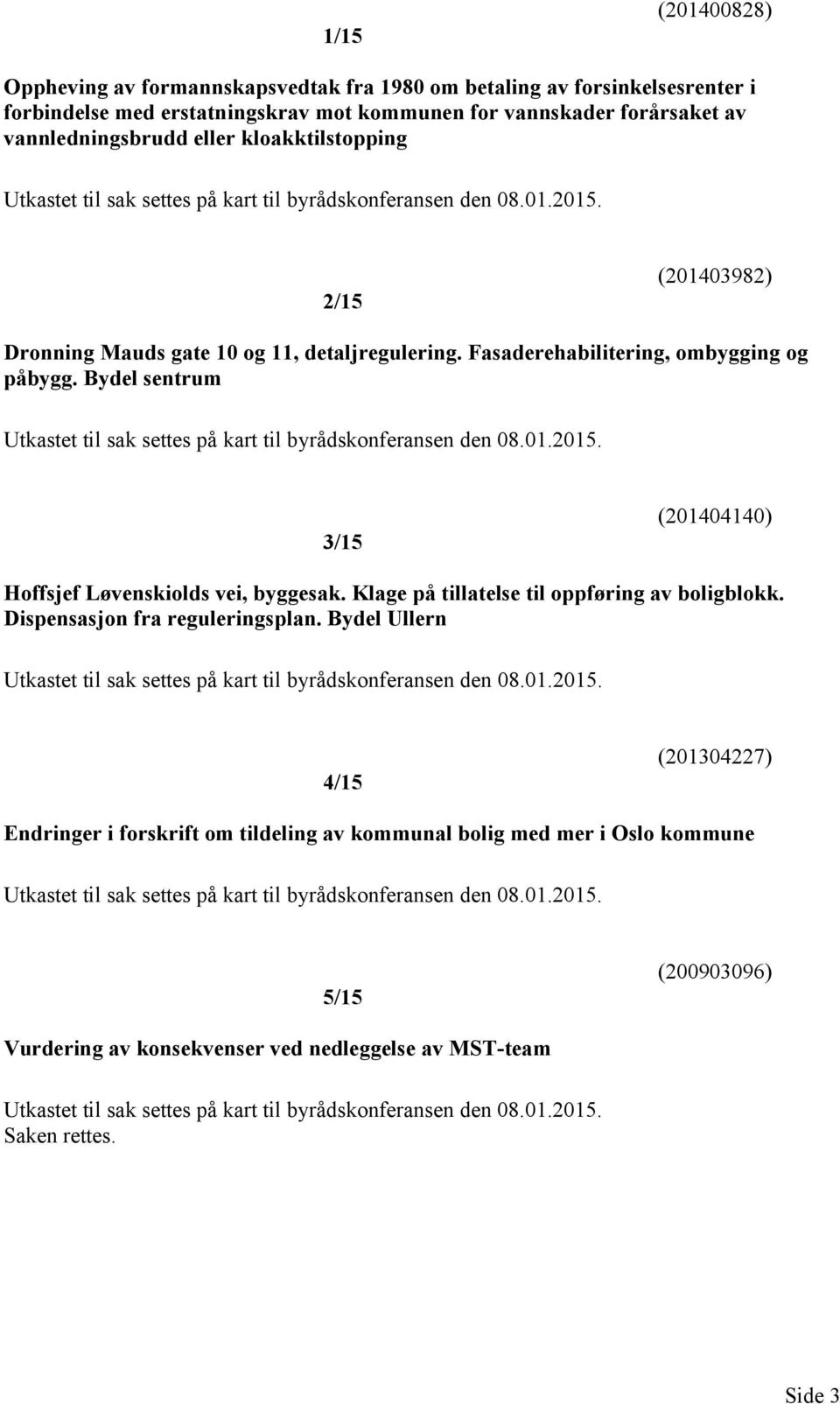 Bydel sentrum Utkastet til sak settes på kart til byrådskonferansen den 08.01.2015. 3/15 (201404140) Hoffsjef Løvenskiolds vei, byggesak. Klage på tillatelse til oppføring av boligblokk.