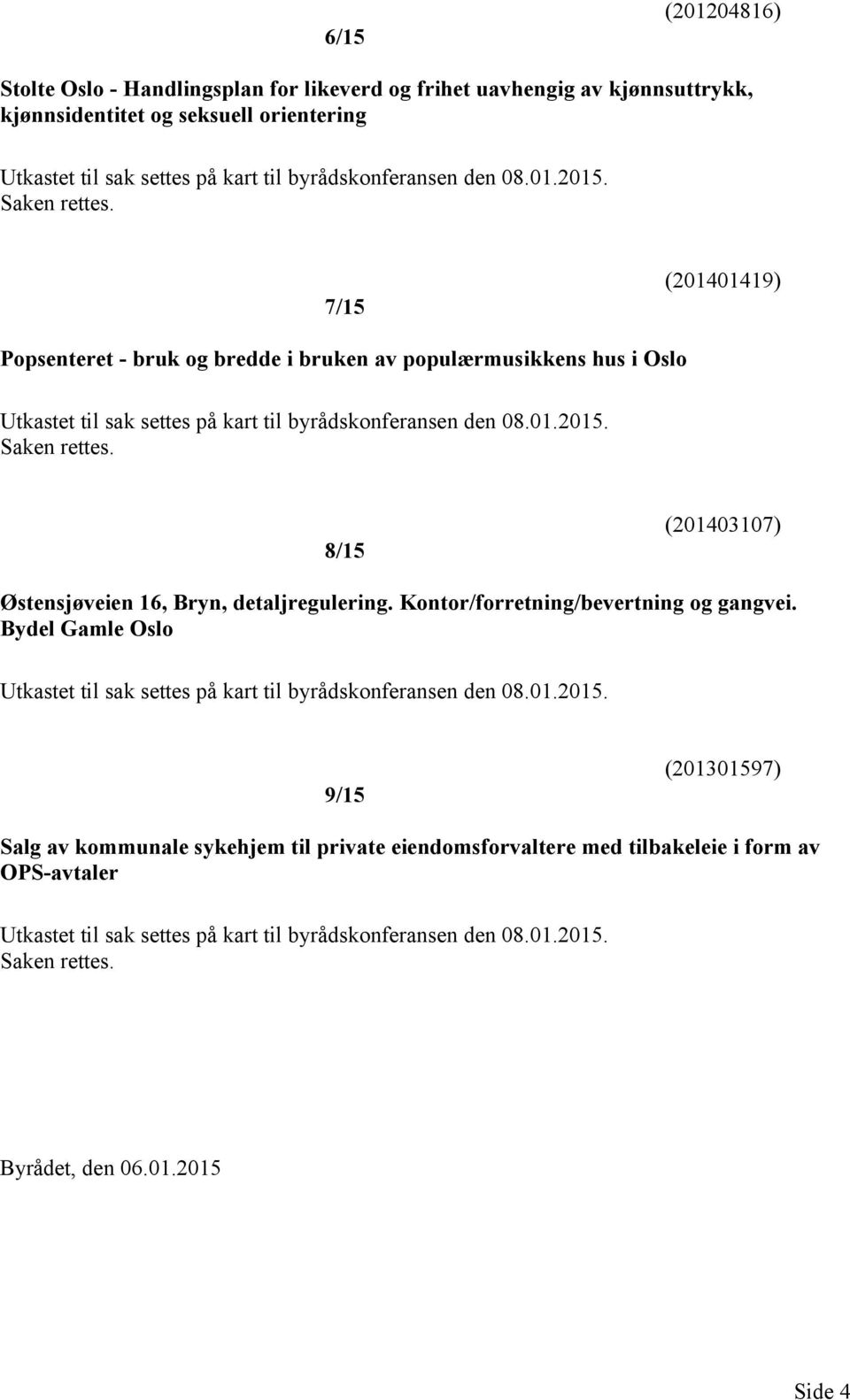 8/15 (201403107) Østensjøveien 16, Bryn, detaljregulering. Kontor/forretning/bevertning og gangvei. Bydel Gamle Oslo Utkastet til sak settes på kart til byrådskonferansen den 08.01.2015.