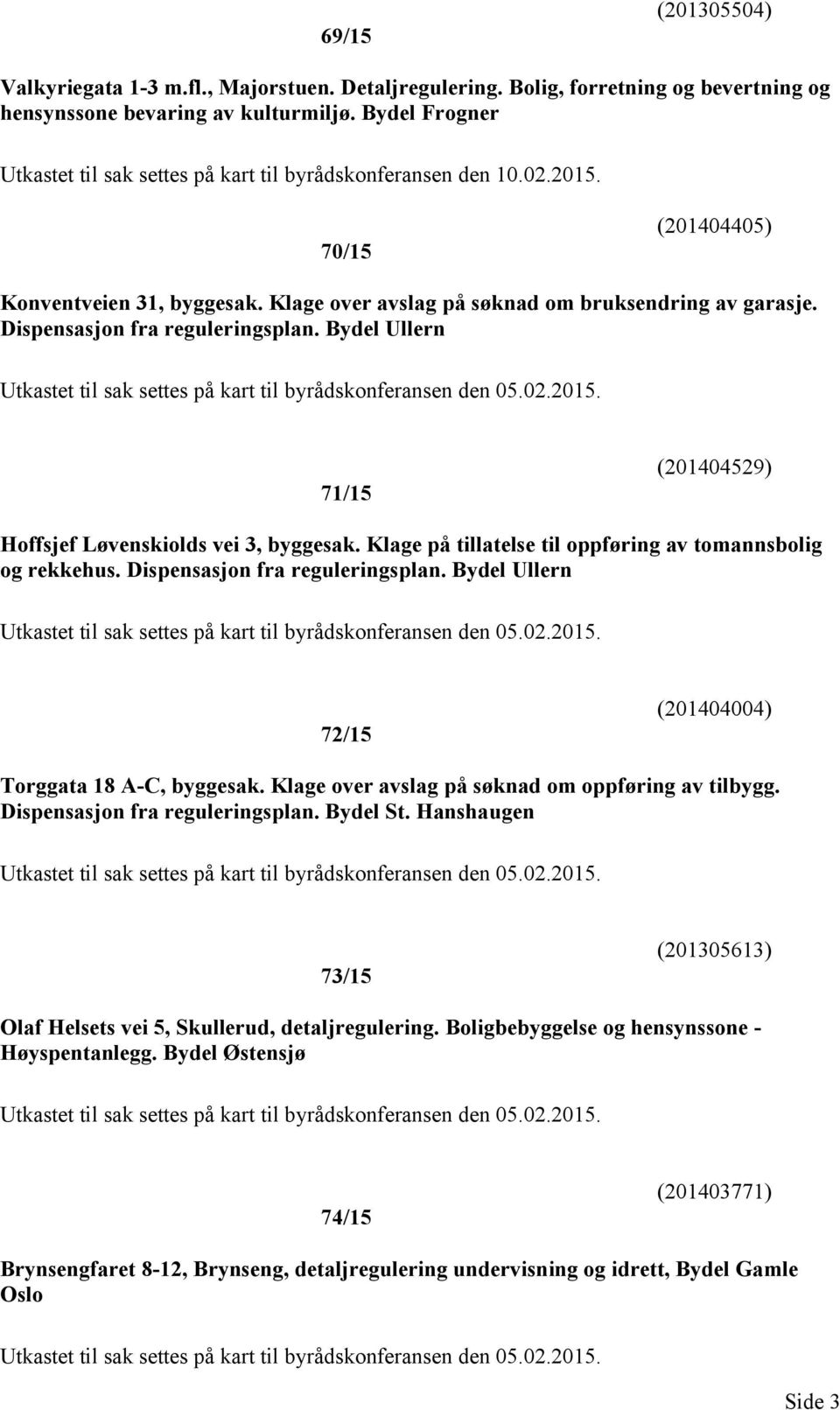 Dispensasjon fra reguleringsplan. Bydel Ullern Utkastet til sak settes på kart til byrådskonferansen den 05.02.2015. 71/15 (201404529) Hoffsjef Løvenskiolds vei 3, byggesak.