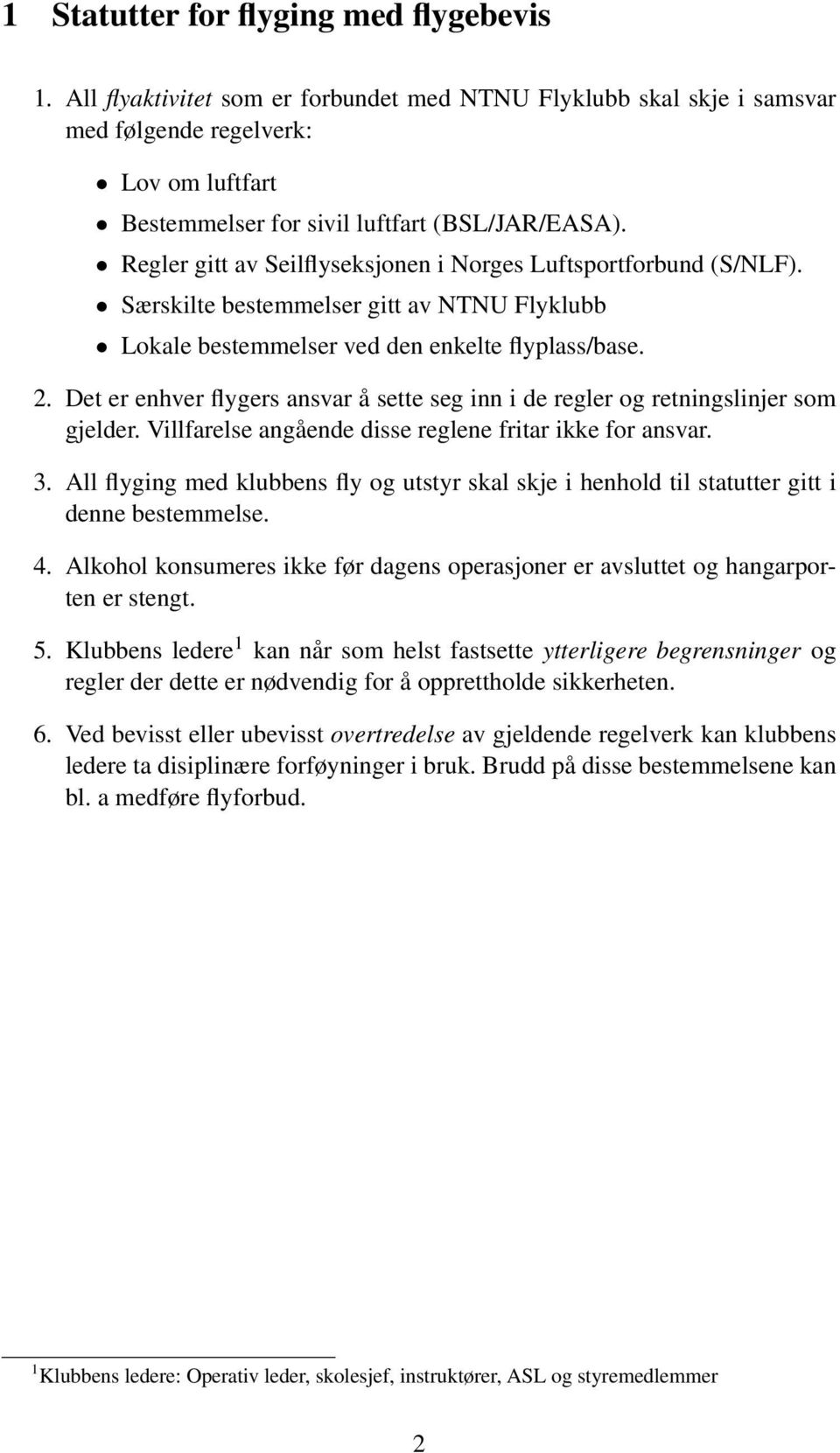 Regler gitt av Seilflyseksjonen i Norges Luftsportforbund (S/NLF). Særskilte bestemmelser gitt av NTNU Flyklubb Lokale bestemmelser ved den enkelte flyplass/base. 2.