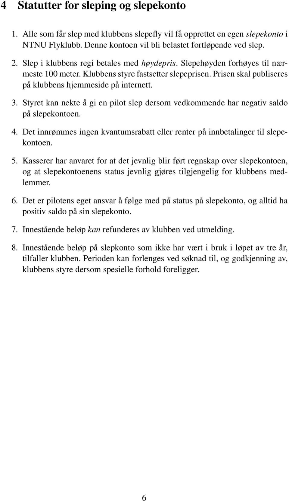 Styret kan nekte å gi en pilot slep dersom vedkommende har negativ saldo på slepekontoen. 4. Det innrømmes ingen kvantumsrabatt eller renter på innbetalinger til slepekontoen. 5.