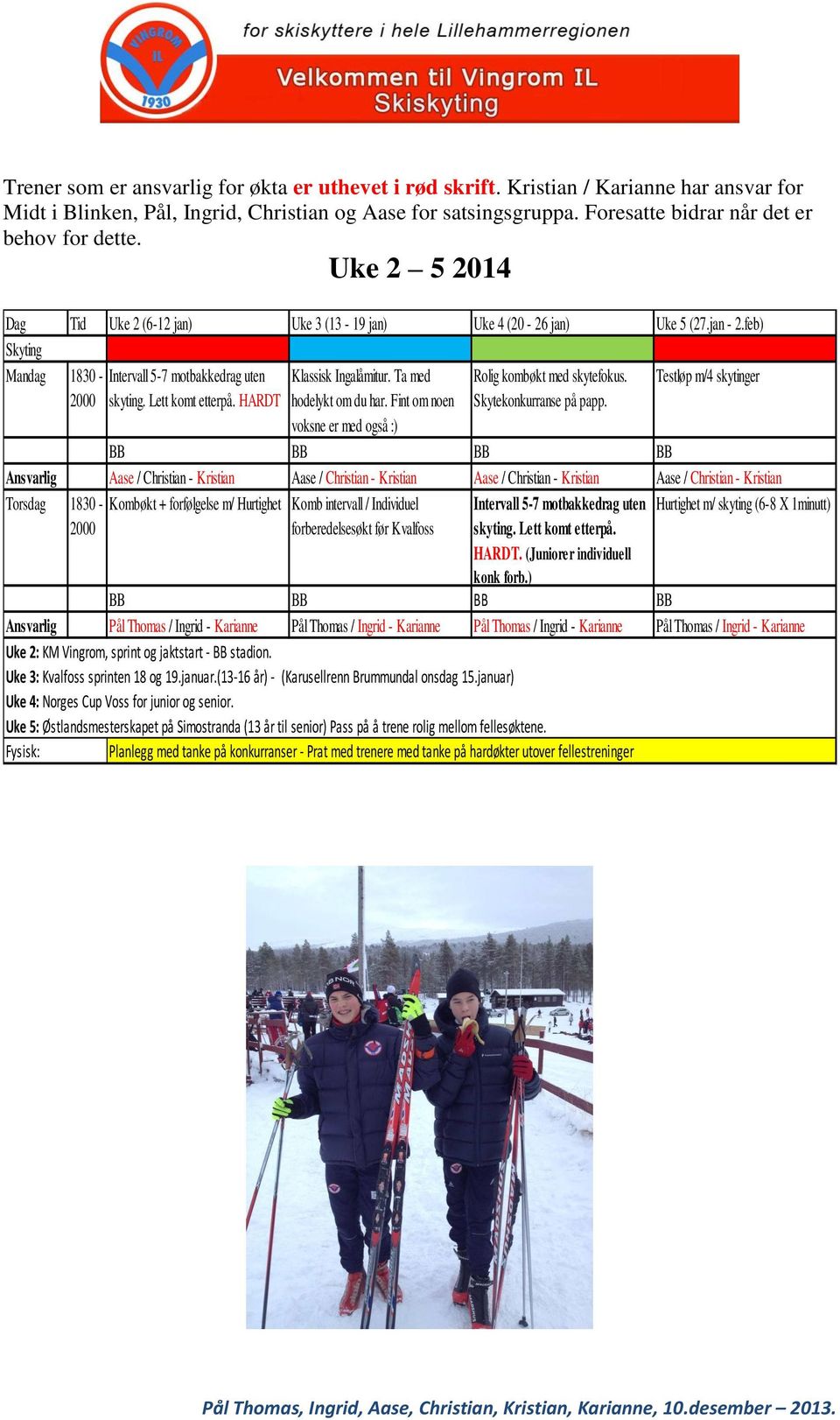 feb) Skyting Mandag 1830 - Intervall 5-7 motbakkedrag uten Klassisk Ingalåmitur. Ta med Rolig kombøkt med skytefokus. Testløp m/4 skytinger skyting. Lett komt etterpå. HARDT hodelykt om du har.