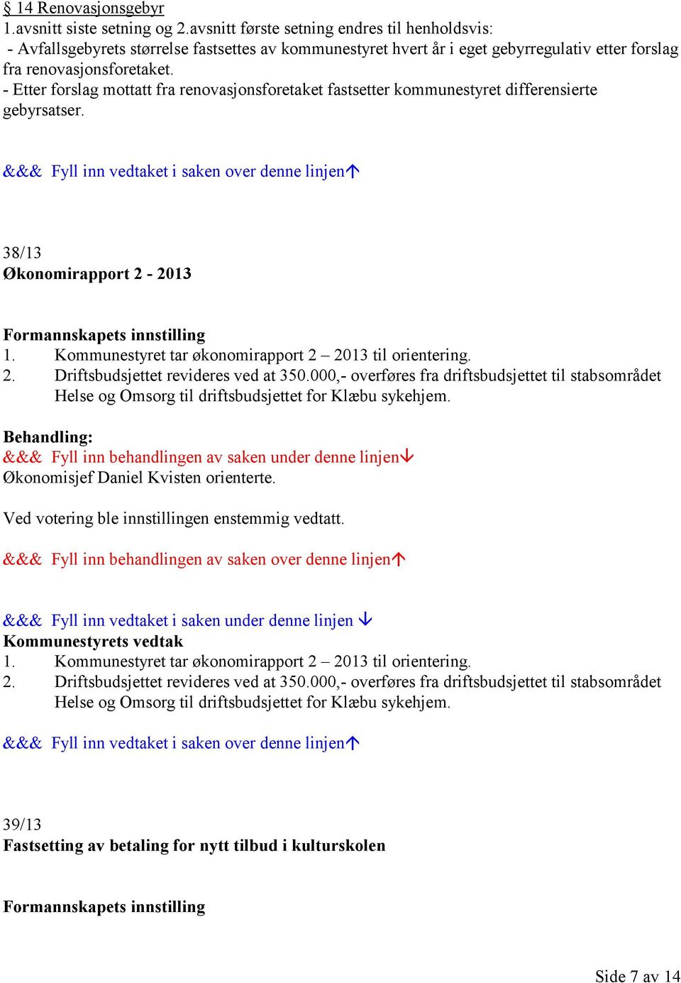 - Etter forslag mottatt fra renovasjonsforetaket fastsetter kommunestyret differensierte gebyrsatser. 38/13 Økonomirapport 2-2013 Formannskapets innstilling 1.