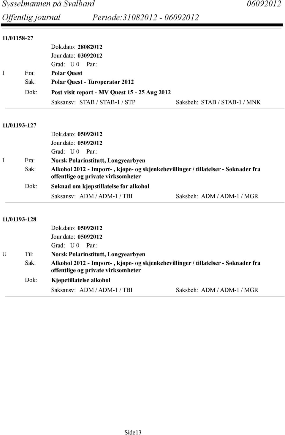 dato: 05092012 I Fra: Norsk Polarinstitutt, Longyearbyen Sak: Alkohol 2012 - Import-, kjøpe- og skjenkebevillinger / tillatelser - Søknader fra offentlige og private virksomheter Dok: Søknad om