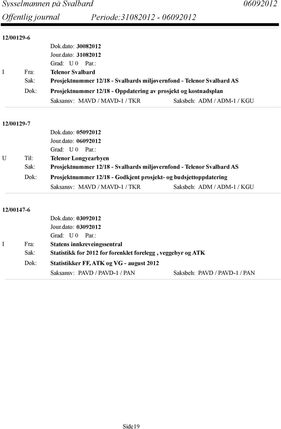 dato: 05092012 U Til: Telenor Longyearbyen Sak: Prosjektnummer 12/18 - Svalbards miljøvernfond - Telenor Svalbard AS Dok: Prosjektnummer 12/18 - Godkjent prosjekt- og