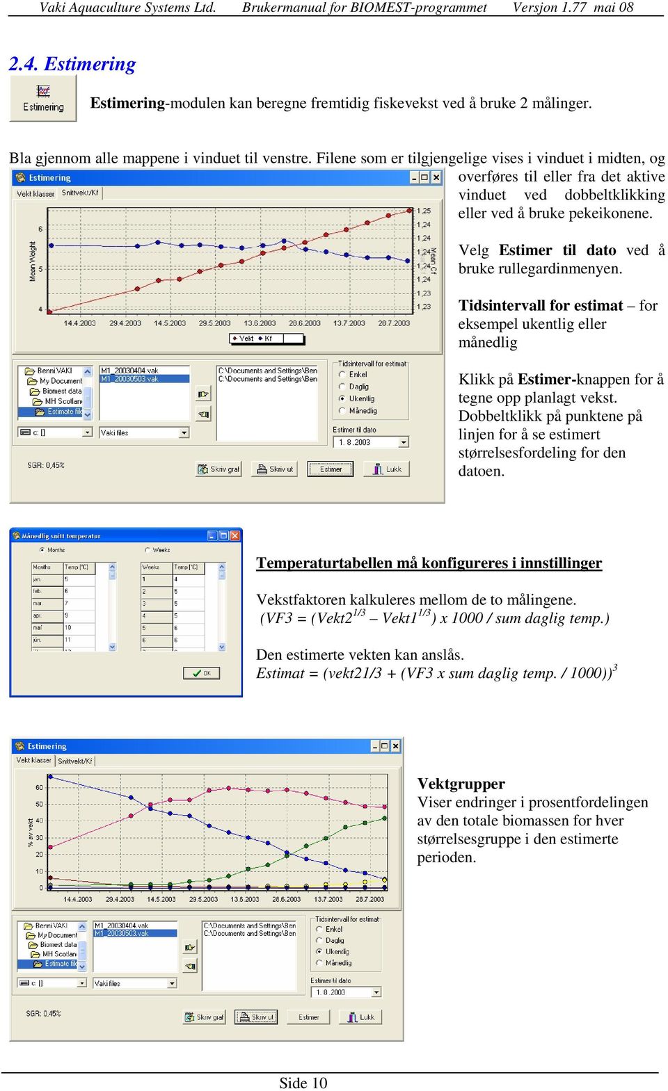 Velg Estimer til dato ved å bruke rullegardinmenyen. Tidsintervall for estimat for eksempel ukentlig eller månedlig Klikk på Estimer-knappen for å tegne opp planlagt vekst.