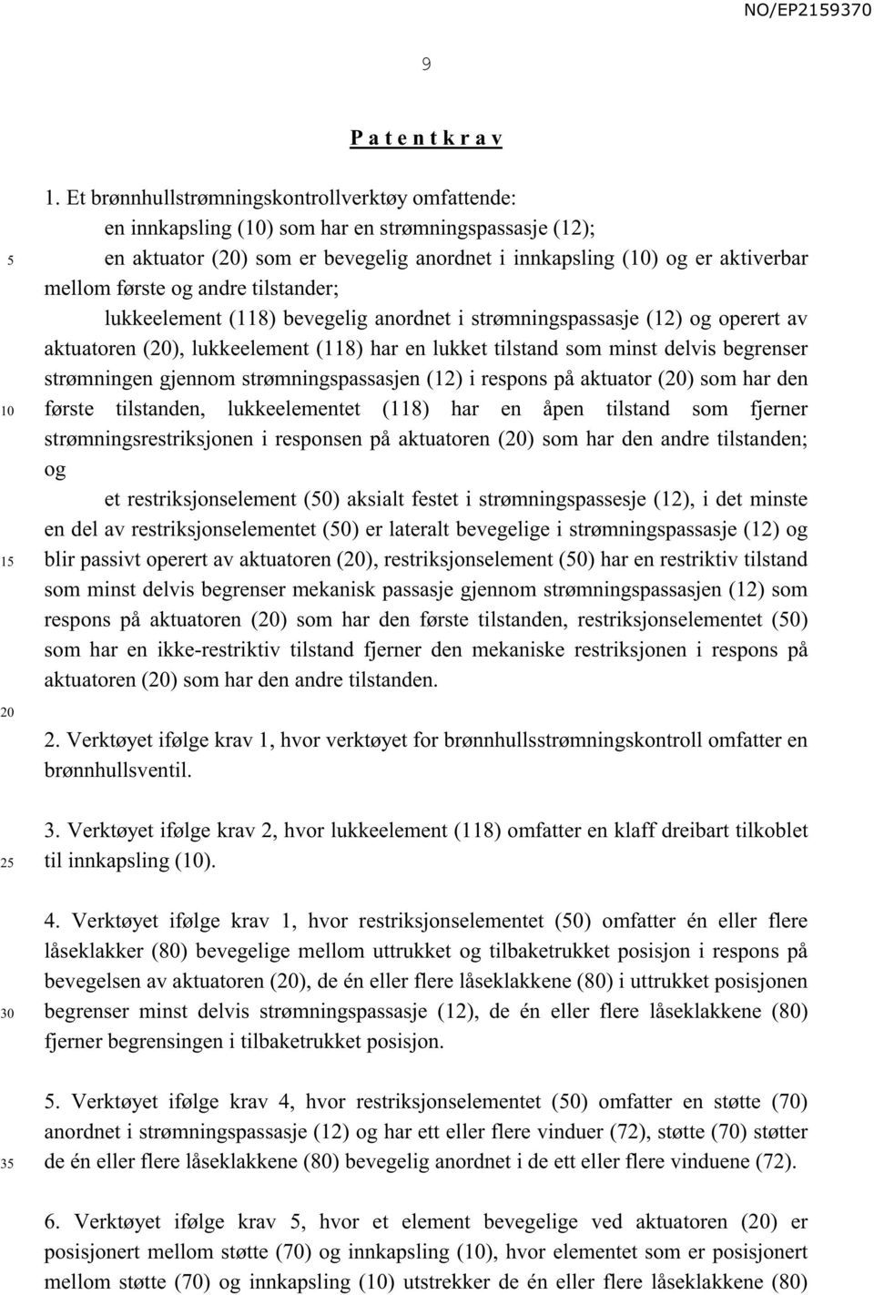 andre tilstander; lukkeelement (118) bevegelig anordnet i strømningspassasje (12) og operert av aktuatoren (), lukkeelement (118) har en lukket tilstand som minst delvis begrenser strømningen gjennom