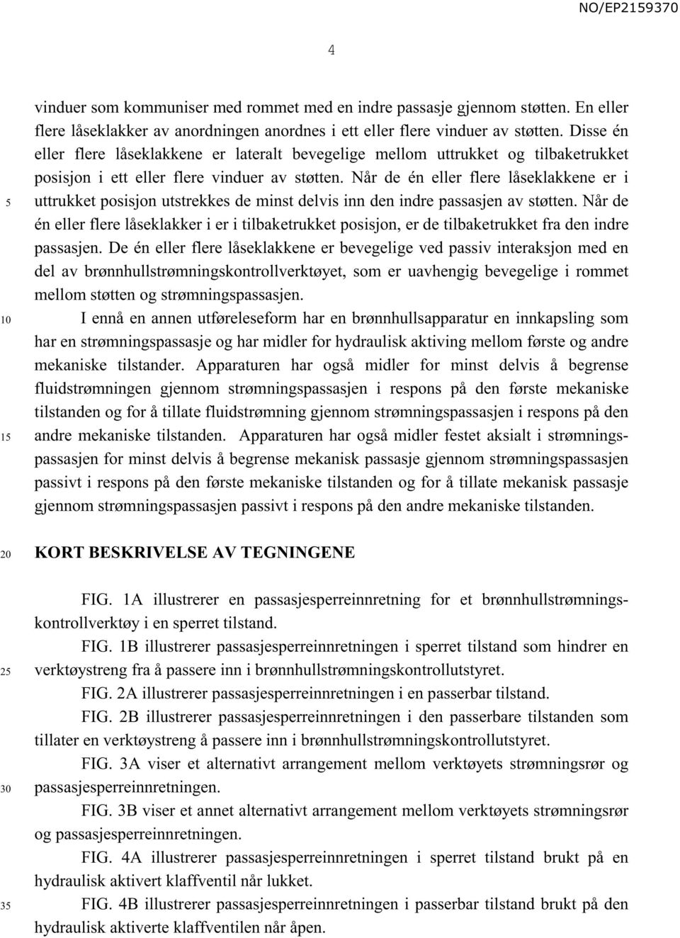 Når de én eller flere låseklakkene er i uttrukket posisjon utstrekkes de minst delvis inn den indre passasjen av støtten.