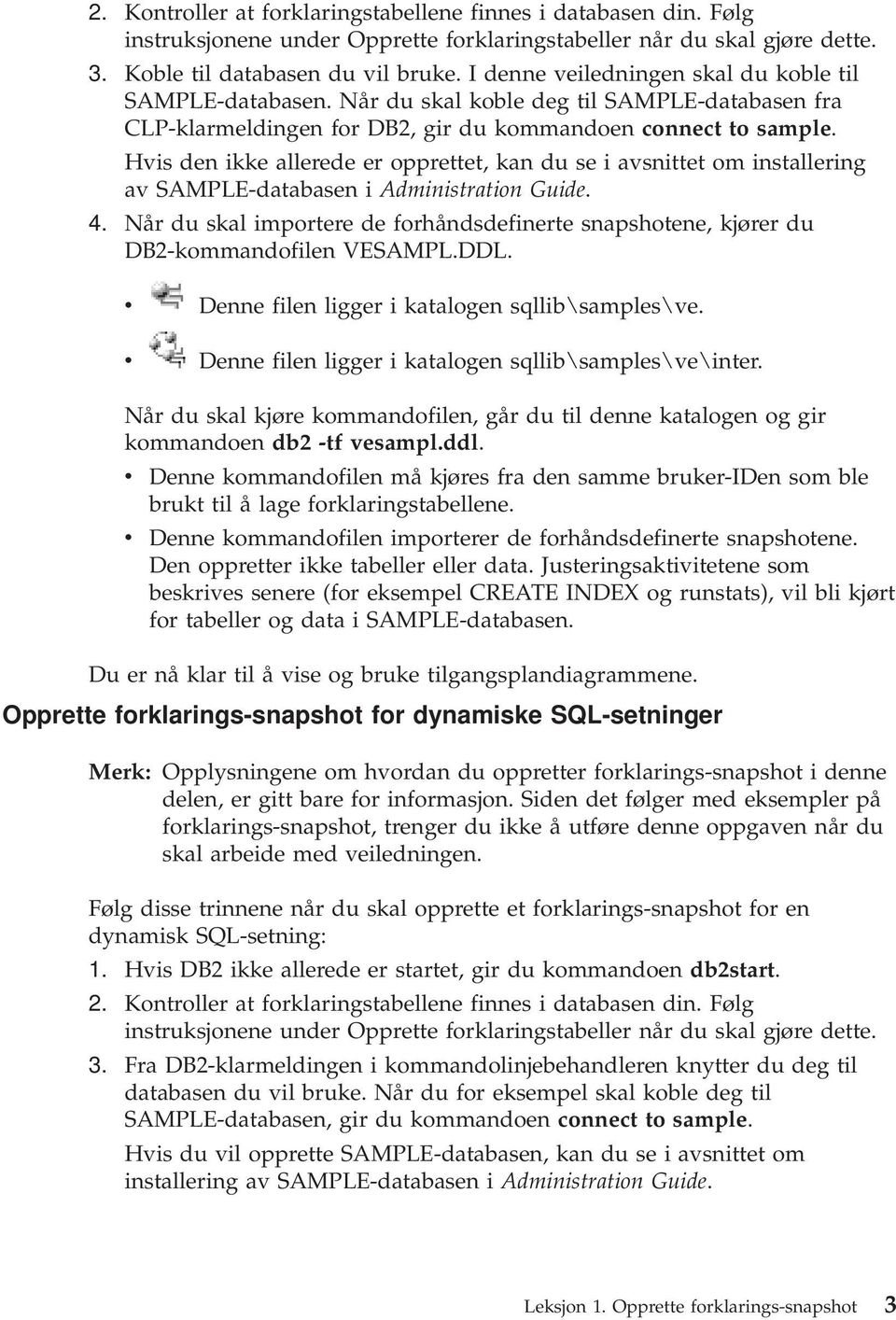 Hvis den ikke allerede er opprettet, kan du se i avsnittet om installering av SAMPLE-databasen i Administration Guide. 4.