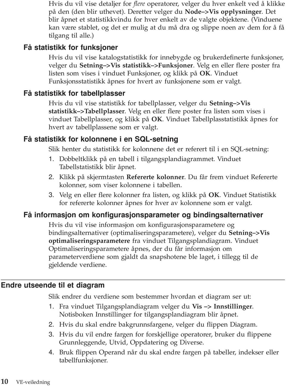 ) Få statistikk for funksjoner Hvis du vil vise katalogstatistikk for innebygde og brukerdefinerte funksjoner, velger du Setning >Vis statistikk >Funksjoner.