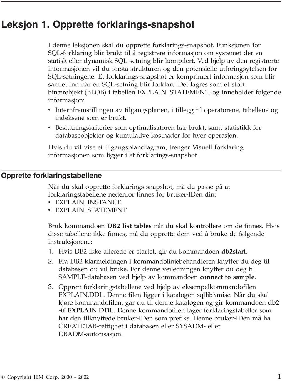 Ved hjelp av den registrerte informasjonen vil du forstå strukturen og den potensielle utføringsytelsen for SQL-setningene.