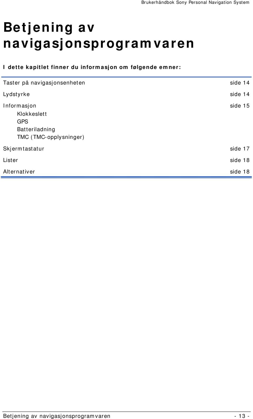 Informasjon side 15 Klokkeslett GPS Batteriladning 2TMC (TMC-opplysninger)