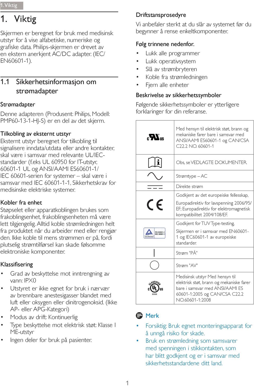 eks UL 60950 for IT-utstyr, 60601-1 UL og ANSI/AAMI ES60601-1/ IEC 60601-serien for systemer skal være i samsvar med IEC 60601-1-1, Sikkerhetskrav for medisinske elektriske systemer.