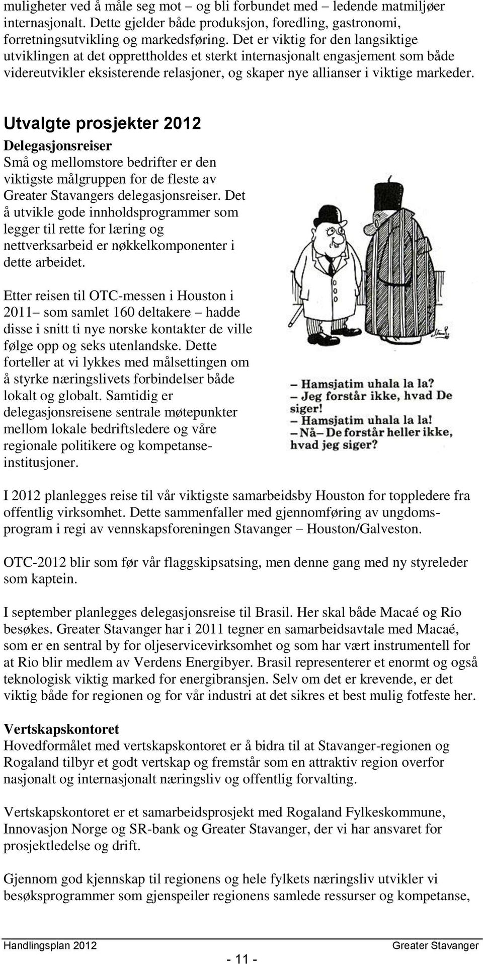 Utvalgte prosjekter 2012 Delegasjonsreiser Små og mellomstore bedrifter er den viktigste målgruppen for de fleste av s delegasjonsreiser.