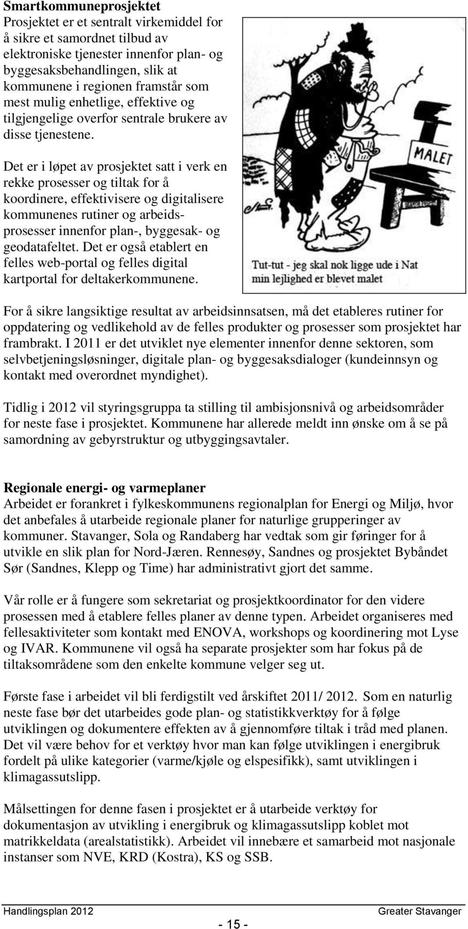 Det er i løpet av prosjektet satt i verk en rekke prosesser og tiltak for å koordinere, effektivisere og digitalisere kommunenes rutiner og arbeidsprosesser innenfor plan-, byggesak- og geodatafeltet.