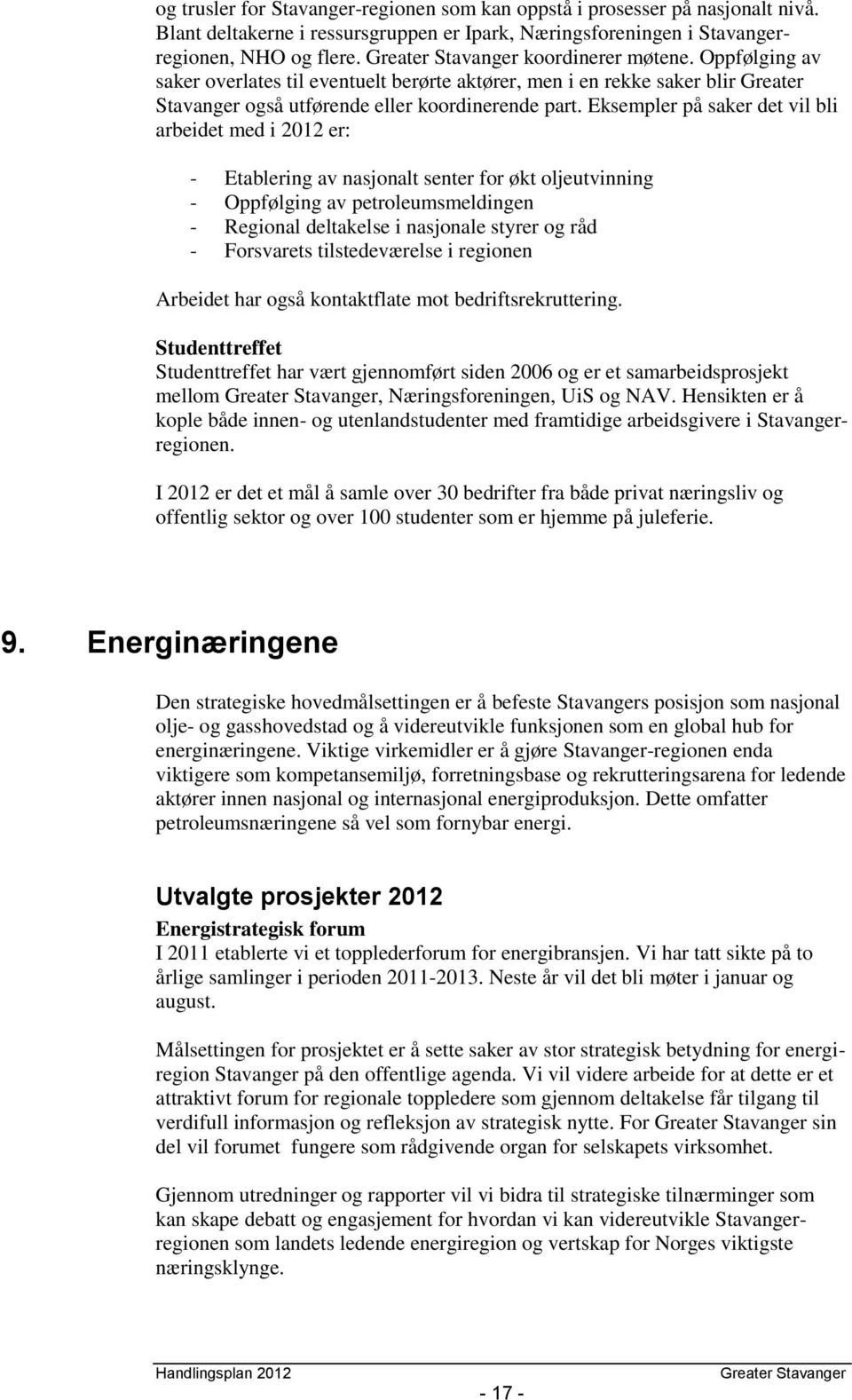 Eksempler på saker det vil bli arbeidet med i 2012 er: - Etablering av nasjonalt senter for økt oljeutvinning - Oppfølging av petroleumsmeldingen - Regional deltakelse i nasjonale styrer og råd -