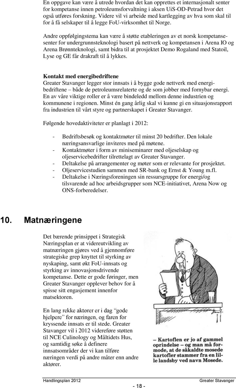 Andre oppfølgingstema kan være å støtte etableringen av et norsk kompetansesenter for undergrunnsteknologi basert på nettverk og kompetansen i Arena IO og Arena Brønnteknologi, samt bidra til at