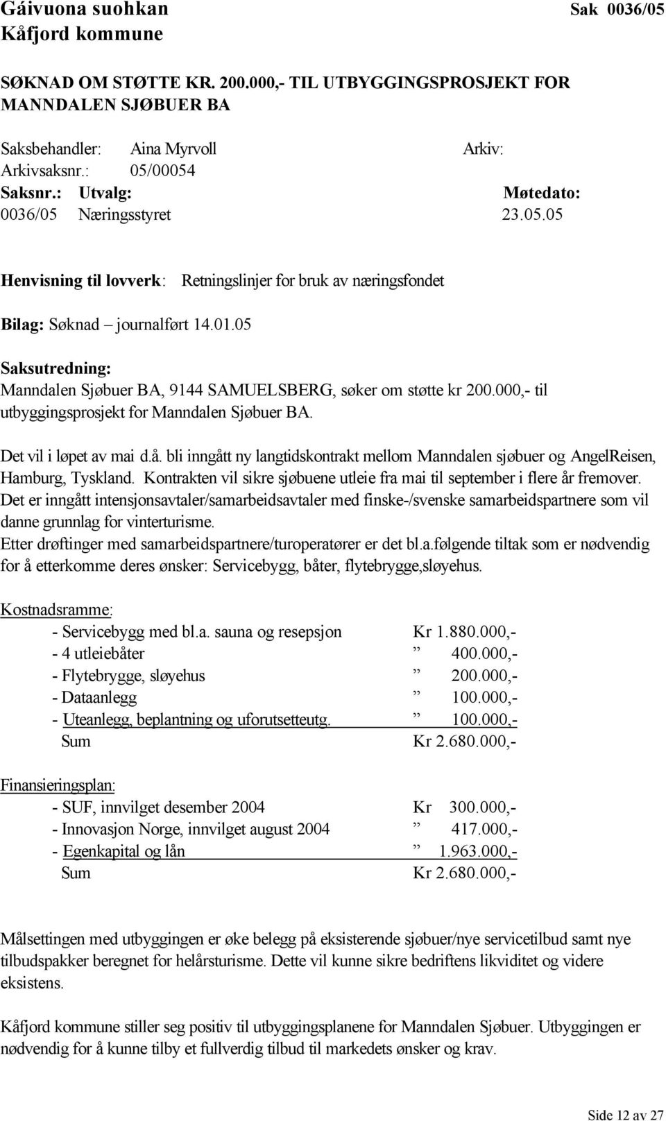 bli inngått ny langtidskontrakt mellom Manndalen sjøbuer og AngelReisen, Hamburg, Tyskland. Kontrakten vil sikre sjøbuene utleie fra mai til september i flere år fremover.