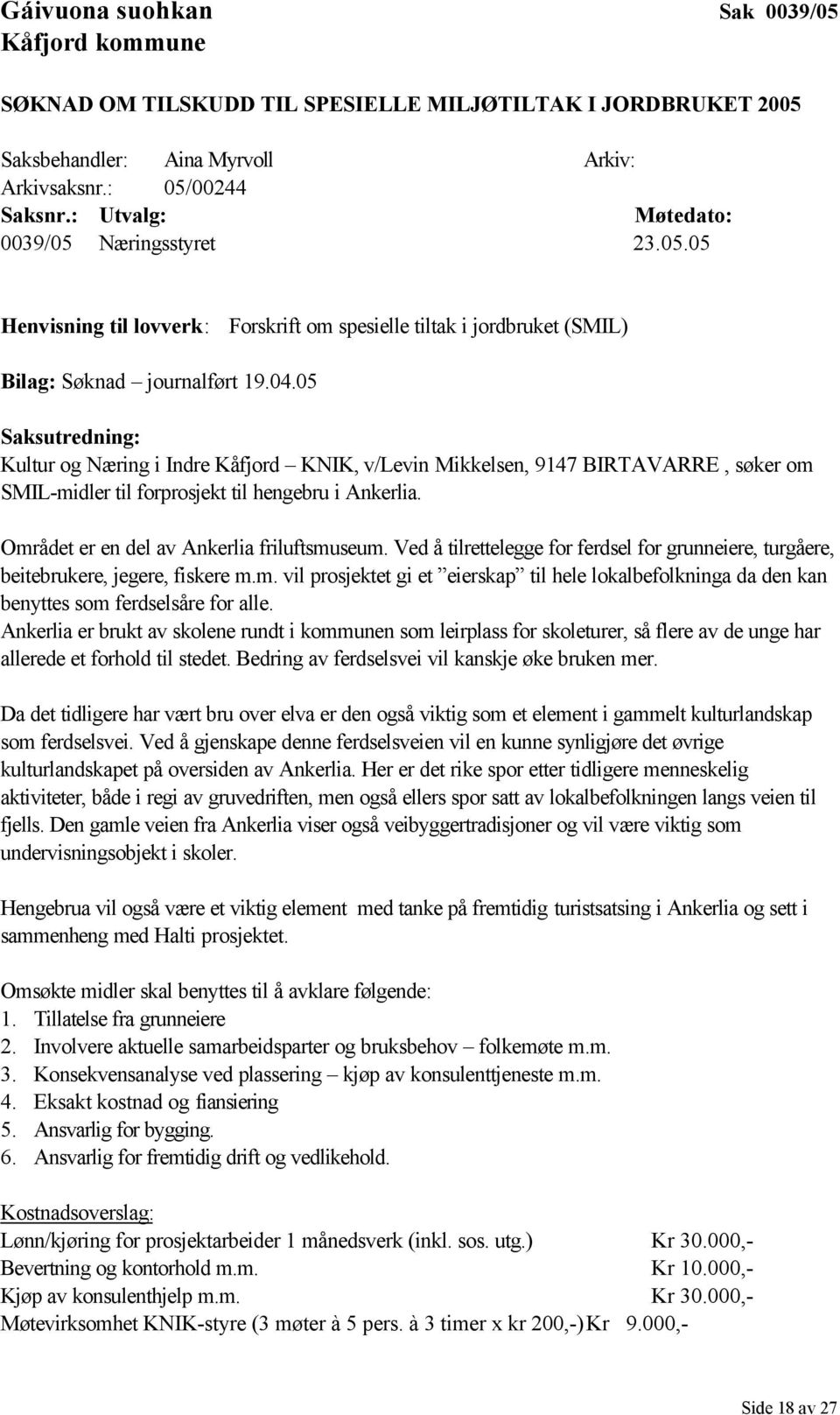 Ved å tilrettelegge for ferdsel for grunneiere, turgåere, beitebrukere, jegere, fiskere m.m. vil prosjektet gi et eierskap til hele lokalbefolkninga da den kan benyttes som ferdselsåre for alle.