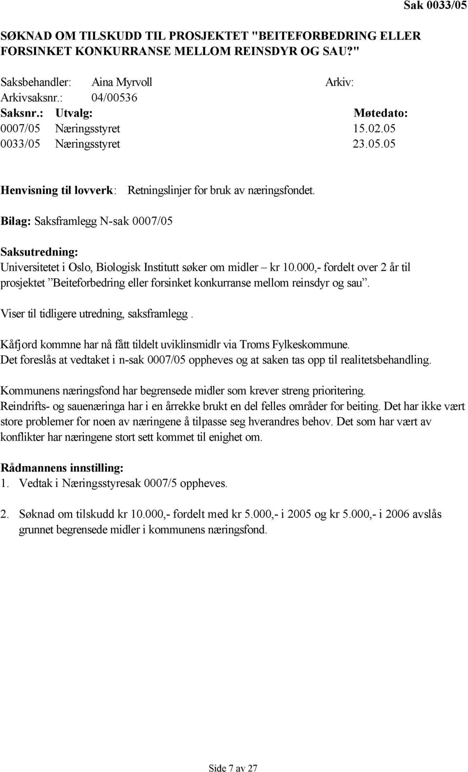 000,- fordelt over 2 år til prosjektet Beiteforbedring eller forsinket konkurranse mellom reinsdyr og sau. Viser til tidligere utredning, saksframlegg.