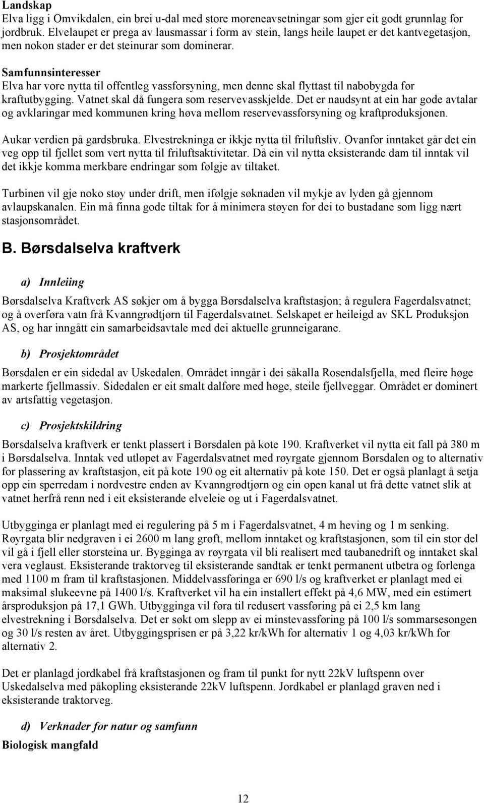 Samfunnsinteresser Elva har vore nytta til offentleg vassforsyning, men denne skal flyttast til nabobygda før kraftutbygging. Vatnet skal då fungera som reservevasskjelde.